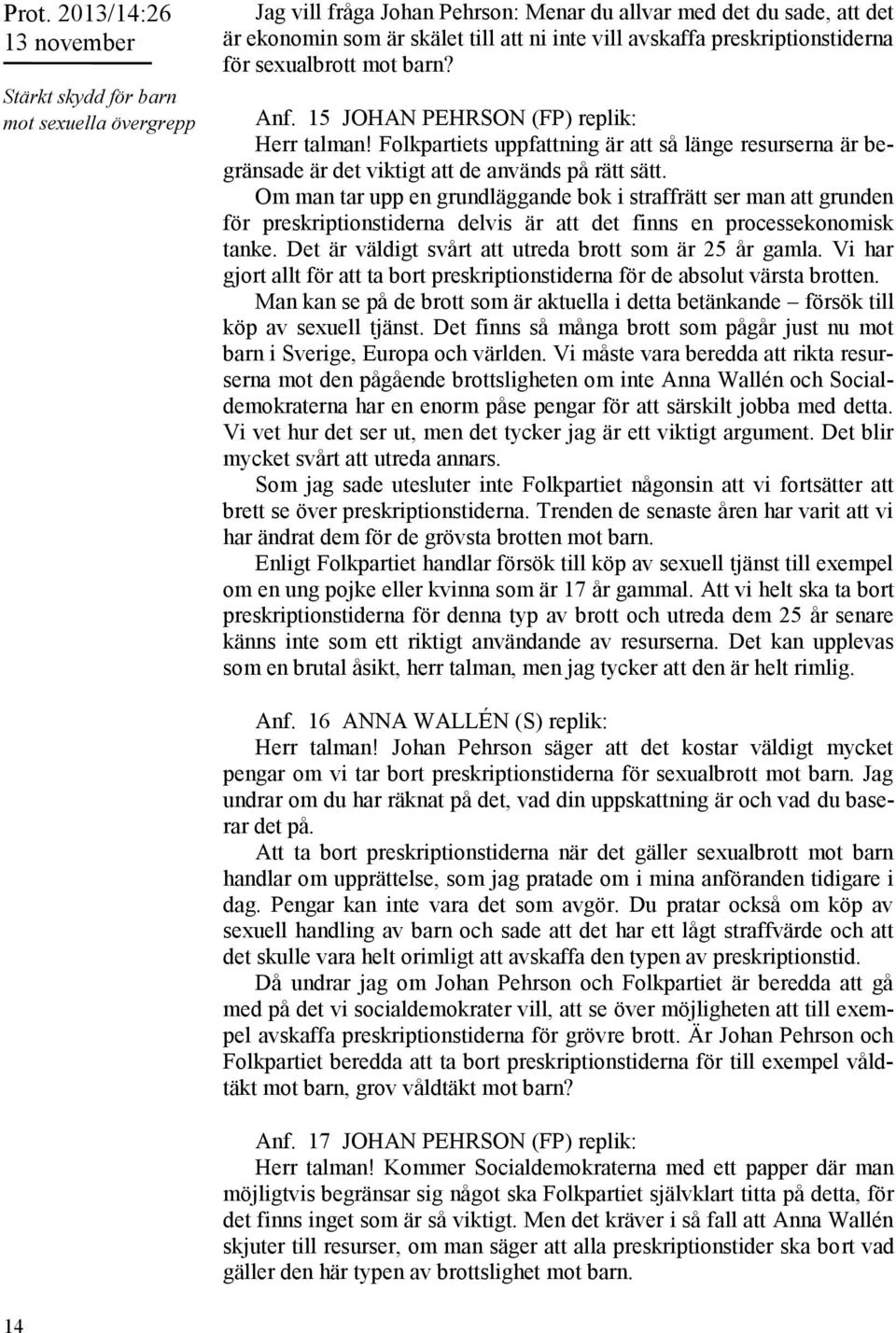 Om man tar upp en grundläggande bok i straffrätt ser man att grunden för preskriptionstiderna delvis är att det finns en processekonomisk tanke.