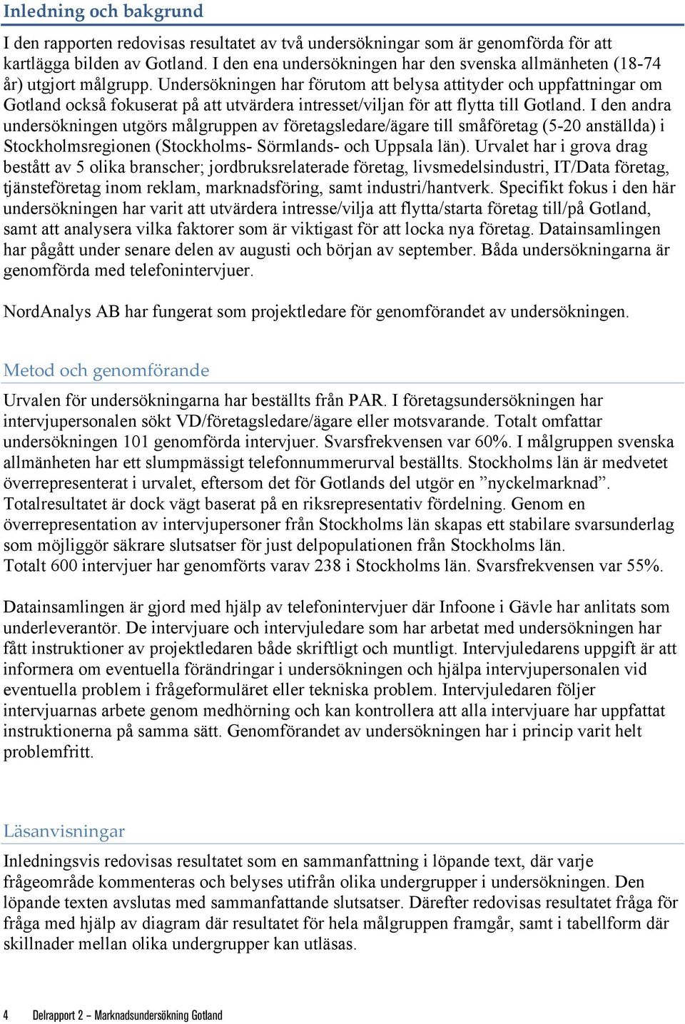 Undersökningen har förutom att belysa attityder och uppfattningar om Gotland också fokuserat på att utvärdera intresset/viljan för att flytta till Gotland.
