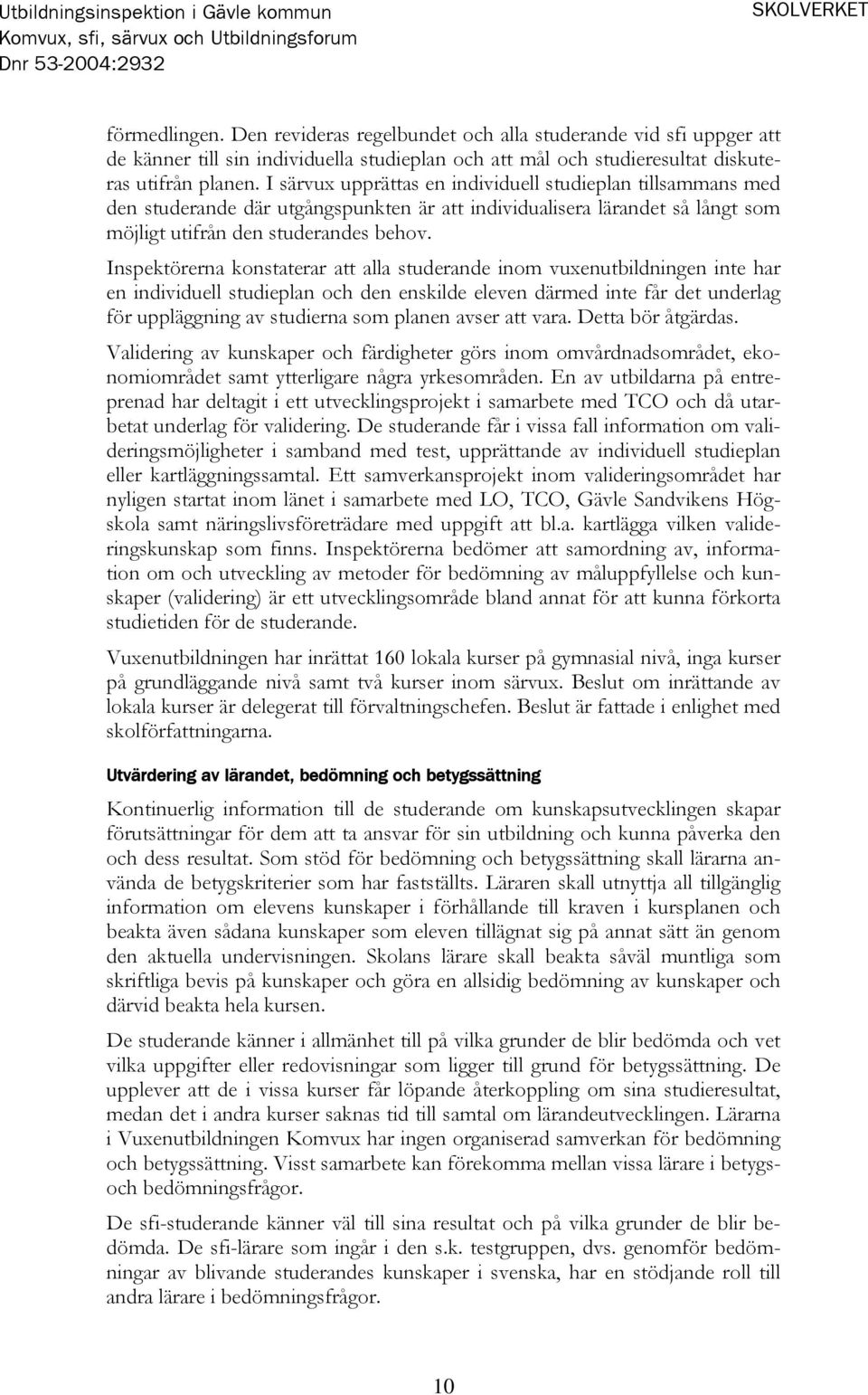 Inspektörerna konstaterar att alla studerande inom vuxenutbildningen inte har en individuell studieplan och den enskilde eleven därmed inte får det underlag för uppläggning av studierna som planen