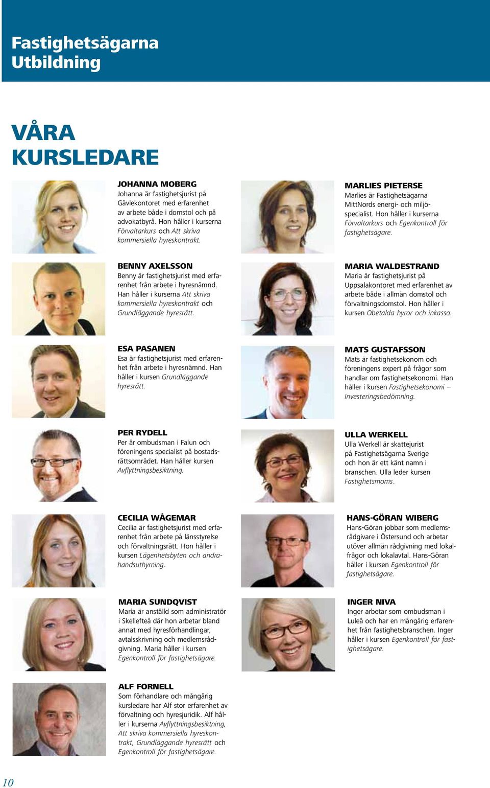 Hon håller i kurserna Förvaltarkurs och Egenkontroll för fastighetsägare. Benny Axelsson Benny är fastighetsjurist med erfarenhet från arbete i hyresnämnd.