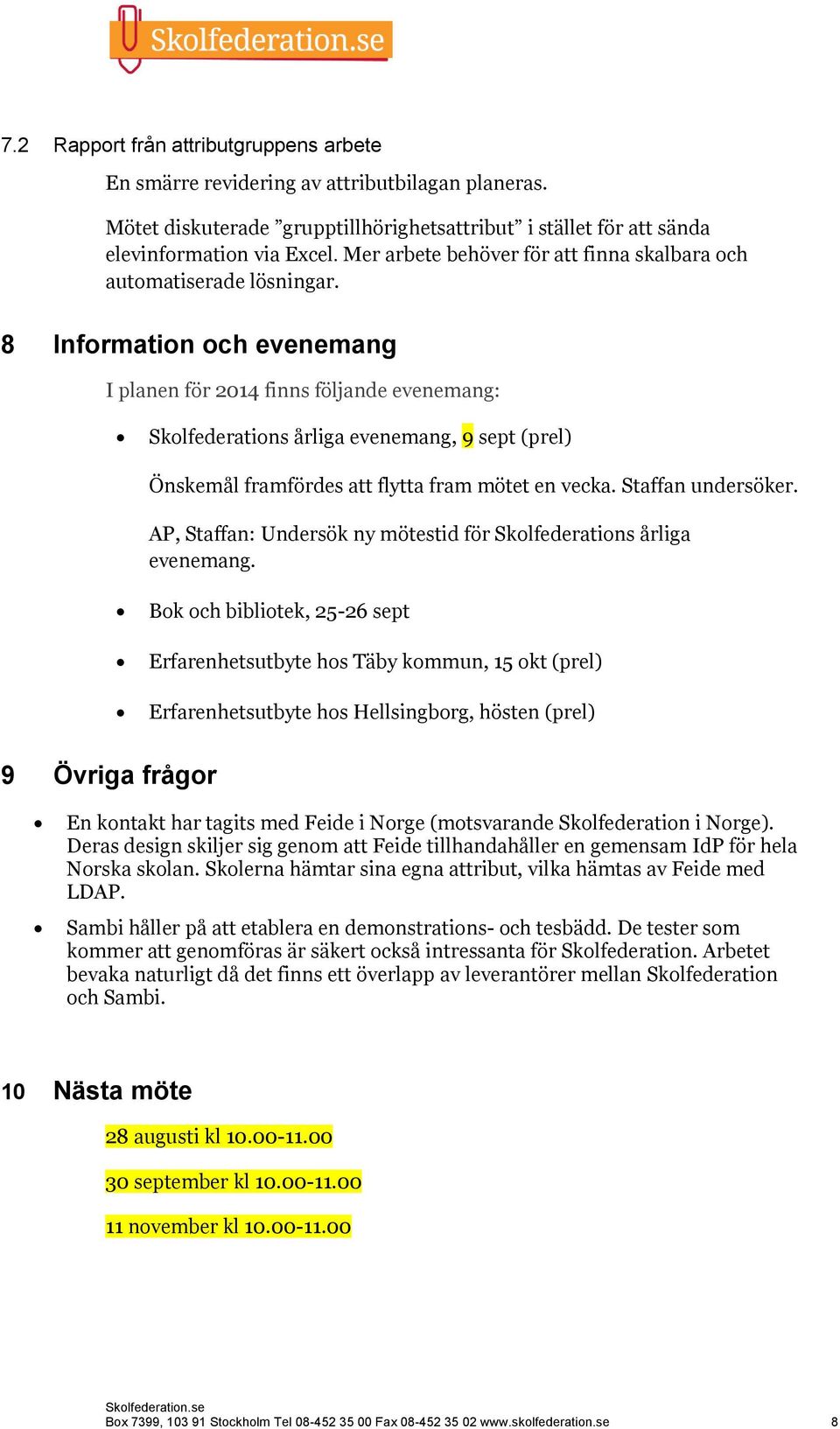 8 Information och evenemang I planen för 2014 finns följande evenemang: Skolfederations årliga evenemang, 9 sept (prel) Önskemål framfördes att flytta fram mötet en vecka. Staffan undersöker.