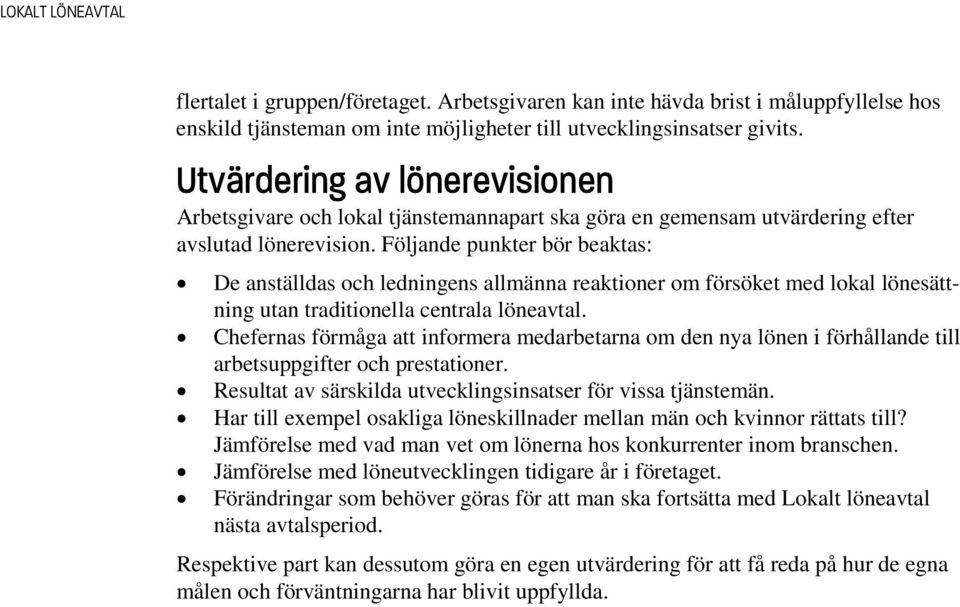 Följande punkter bör beaktas: De anställdas och ledningens allmänna reaktioner om försöket med lokal lönesättning utan traditionella centrala löneavtal.