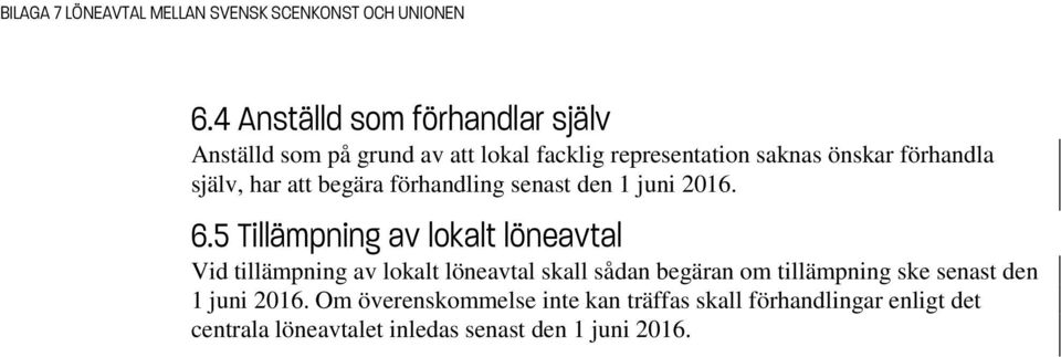 5 Tillämpning av lokalt löneavtal Vid tillämpning av lokalt löneavtal skall sådan begäran om tillämpning