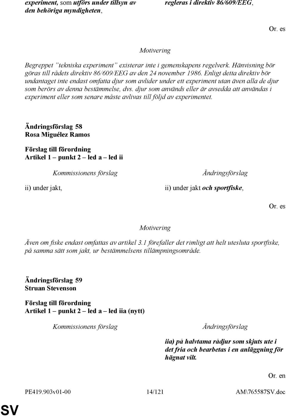 Enligt detta direktiv bör undantaget inte endast omfatta djur som avlider under ett experiment utan även alla de djur som berörs av denna bestämmelse, dvs.