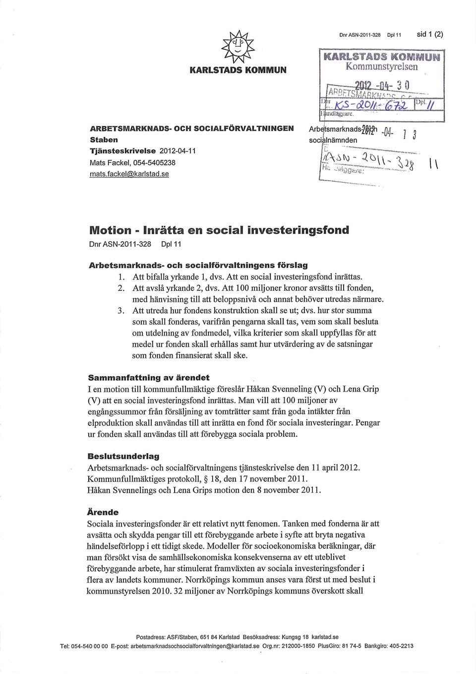 Att avslå yrkande 2, dvs. Att 100 miljoner kronor avsätts till fonden, med hänvisning till att beloppsnivå och annat behöver utredas närmare. 3. Att utreda hur fondens konstruktion skall se ut; dvs.