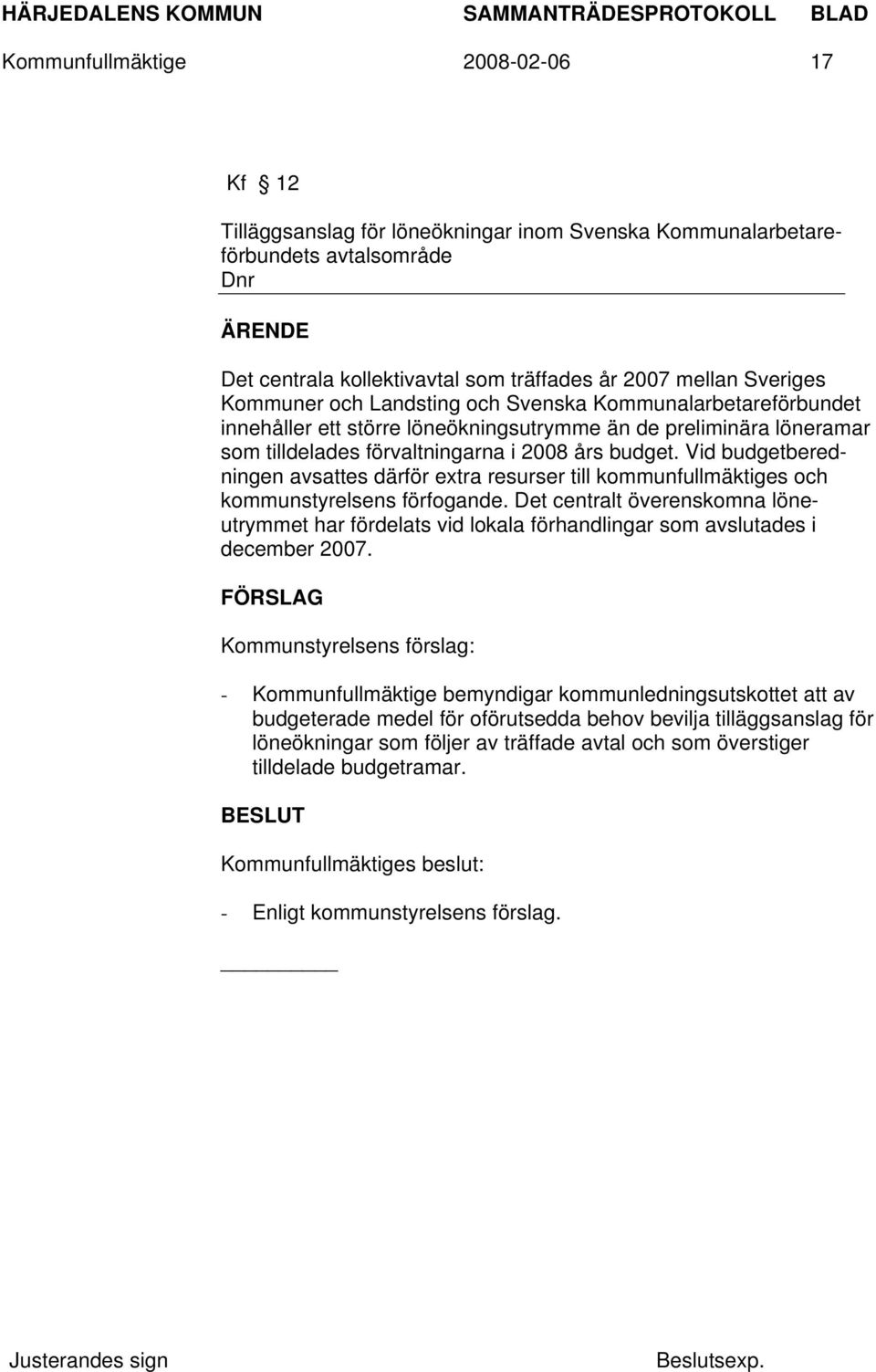 Vid budgetberedningen avsattes därför extra resurser till kommunfullmäktiges och kommunstyrelsens förfogande.