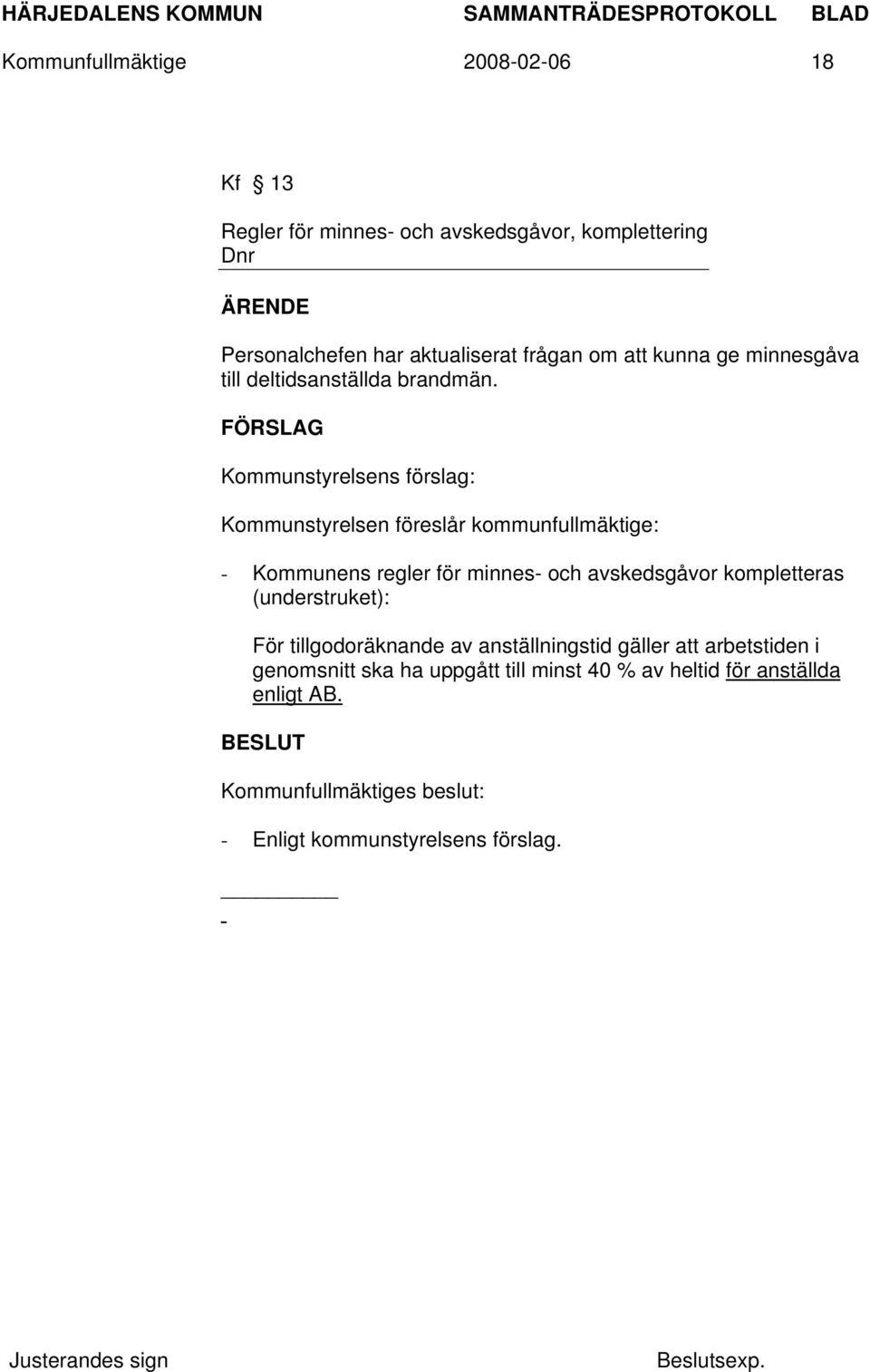 FÖRSLAG Kommunstyrelsens förslag: Kommunstyrelsen föreslår kommunfullmäktige: - Kommunens regler för minnes- och avskedsgåvor