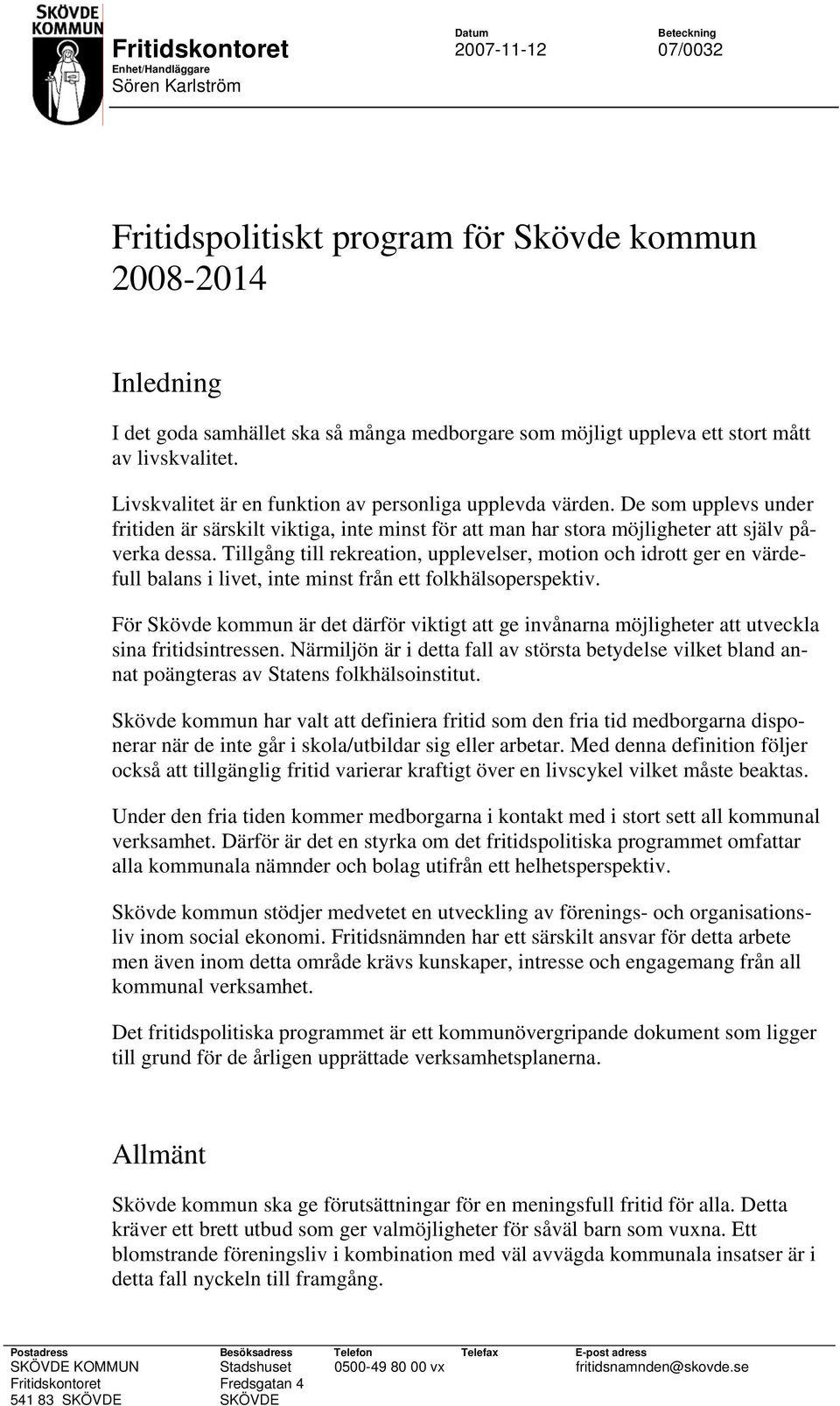 De som upplevs under fritiden är särskilt viktiga, inte minst för att man har stora möjligheter att själv påverka dessa.