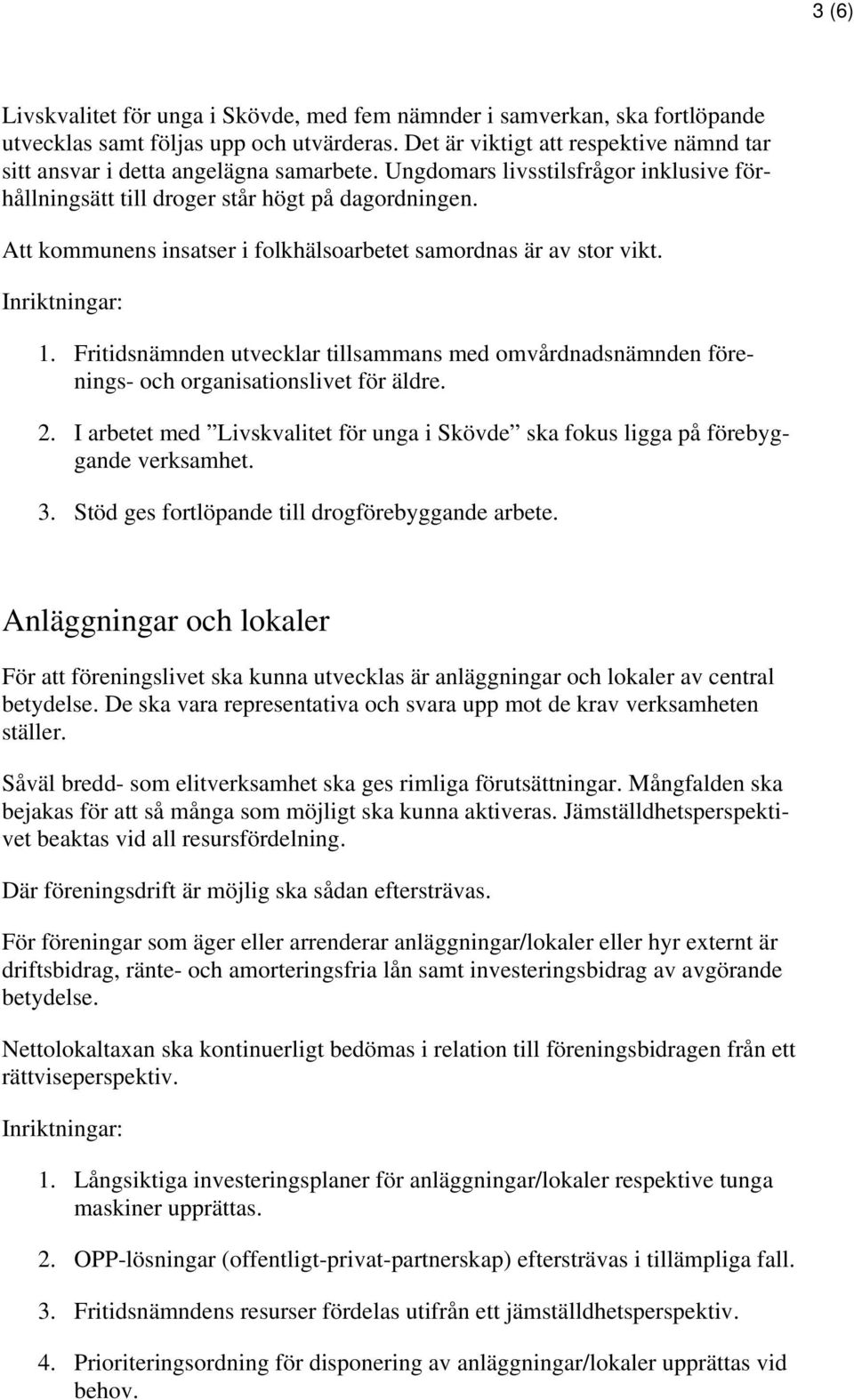 Att kommunens insatser i folkhälsoarbetet samordnas är av stor vikt. 1. Fritidsnämnden utvecklar tillsammans med omvårdnadsnämnden förenings- och organisationslivet för äldre. 2.