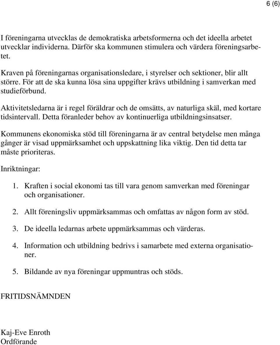 Aktivitetsledarna är i regel föräldrar och de omsätts, av naturliga skäl, med kortare tidsintervall. Detta föranleder behov av kontinuerliga utbildningsinsatser.