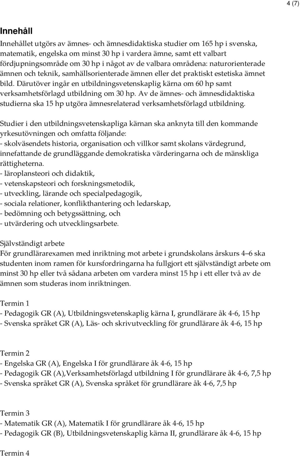 Därutöver ingår en utbildningsvetenskaplig kärna om 60 hp samt verksamhetsförlagd utbildning om 30 hp.