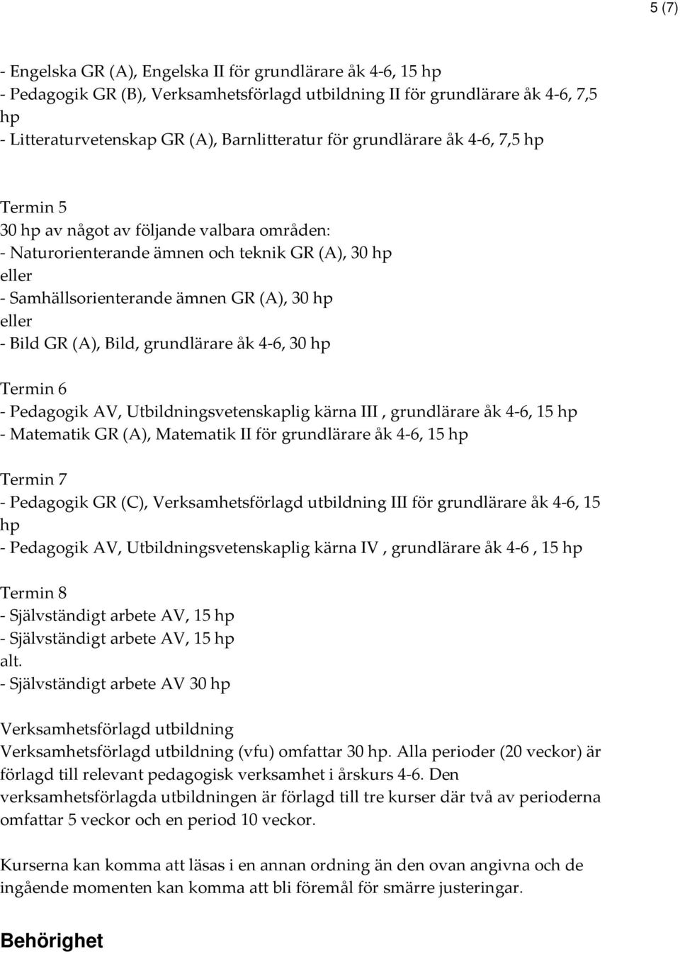 (A), Bild, grundlärare åk 4-6, 30 hp Termin 6 - Pedagogik AV, Utbildningsvetenskaplig kärna III, grundlärare åk 4-6, 15 hp - Matematik GR (A), Matematik II för grundlärare åk 4-6, 15 hp Termin 7 -