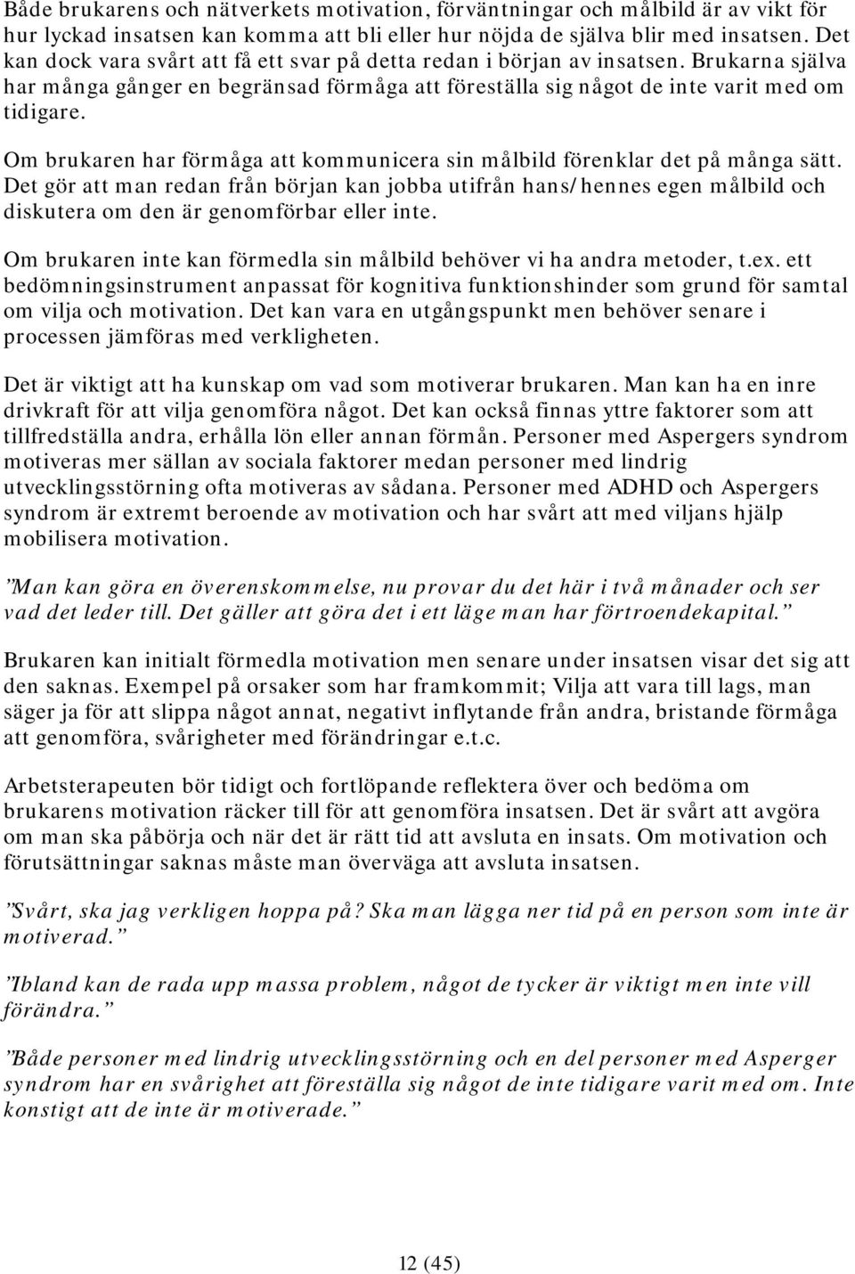 Om brukaren har förmåga att kommunicera sin målbild förenklar det på många sätt.