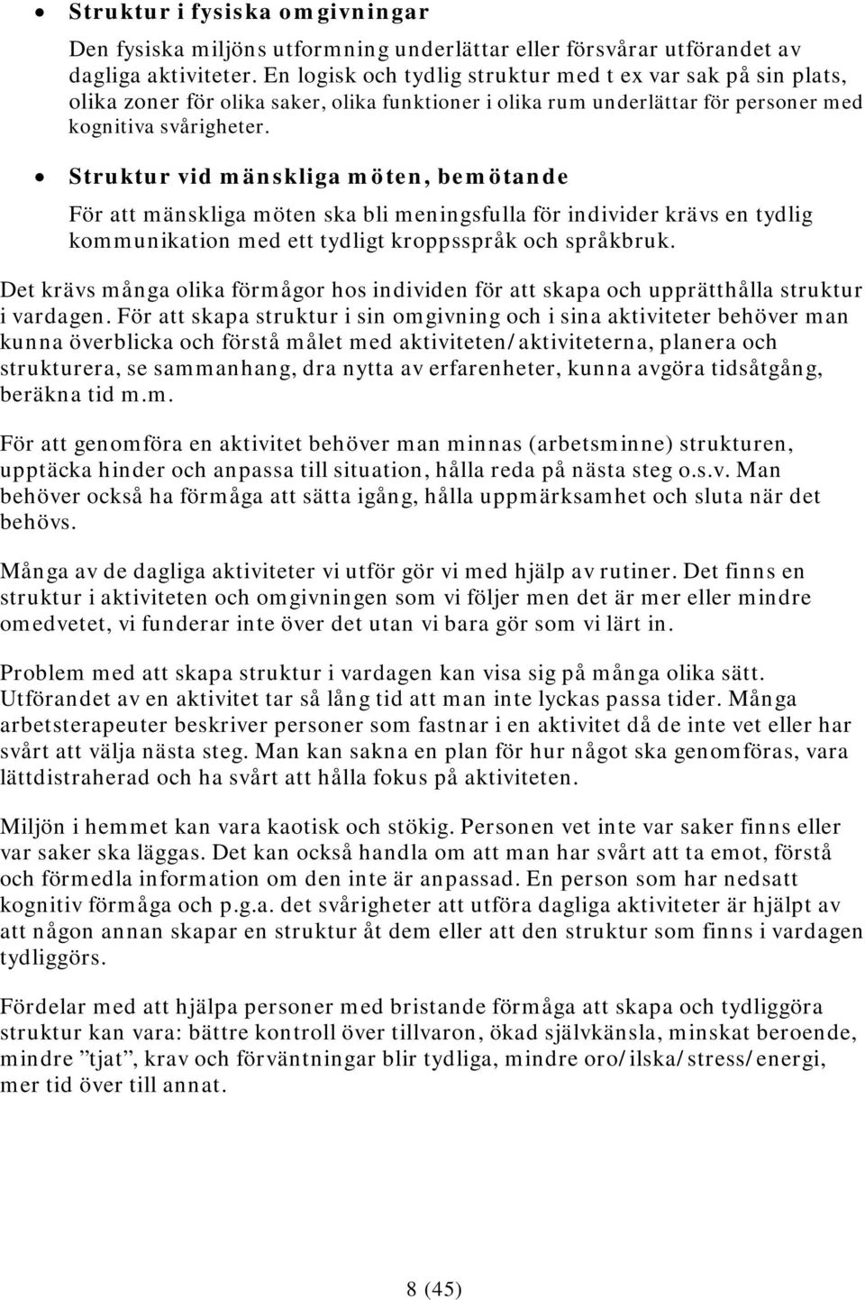 Struktur vid mänskliga möten, bemötande För att mänskliga möten ska bli meningsfulla för individer krävs en tydlig kommunikation med ett tydligt kroppsspråk och språkbruk.