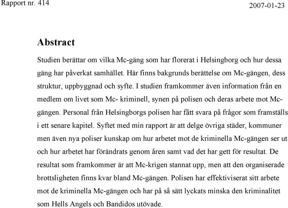 Personal från Helsingborgs polisen har fått svara på frågor som framställs i ett senare kapitel.