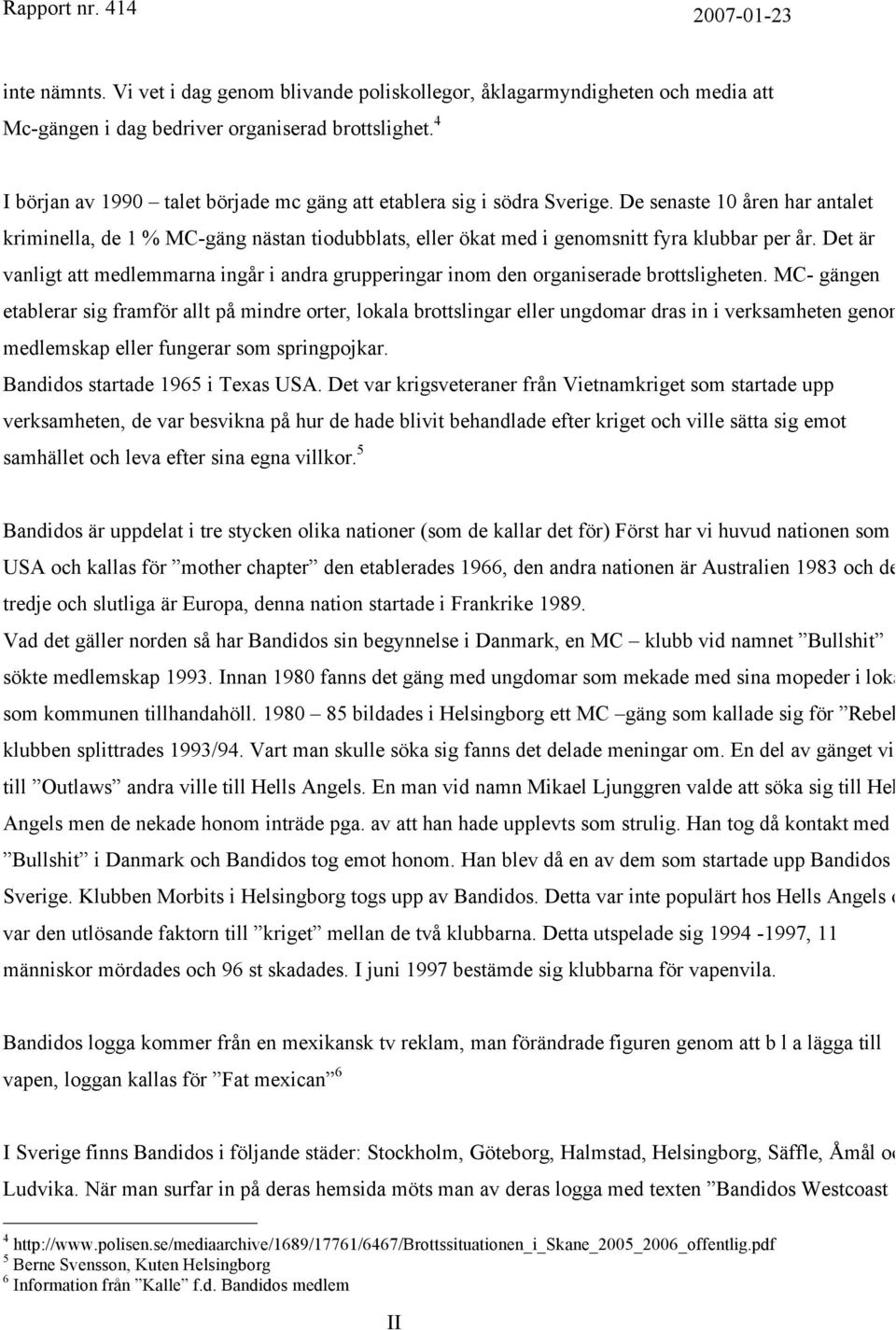 De senaste 10 åren har antalet kriminella, de 1 % MC-gäng nästan tiodubblats, eller ökat med i genomsnitt fyra klubbar per år.