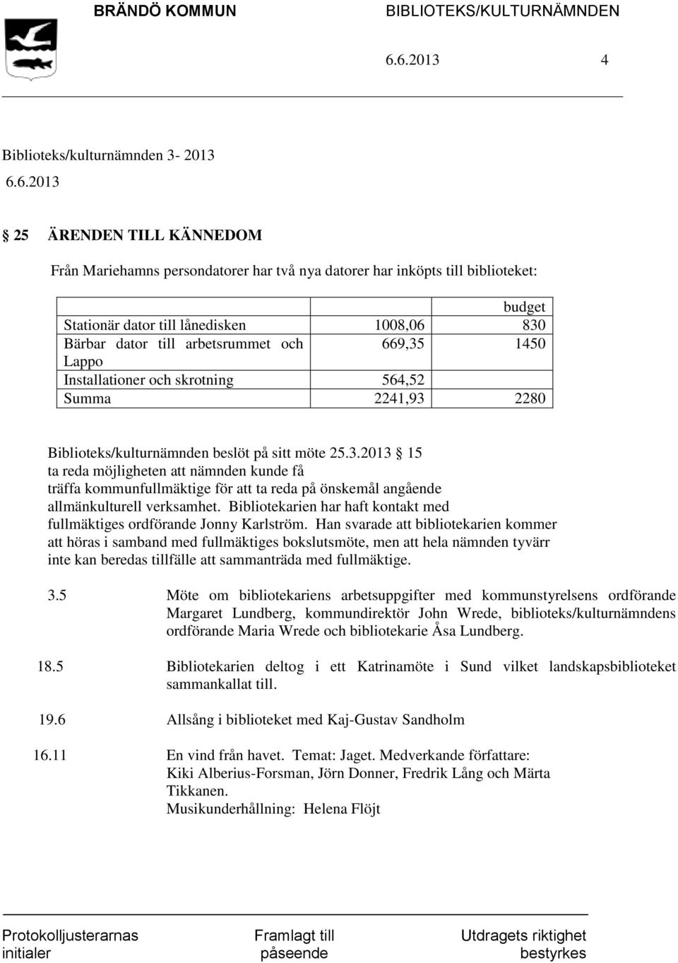 Bibliotekarien har haft kontakt med fullmäktiges ordförande Jonny Karlström.