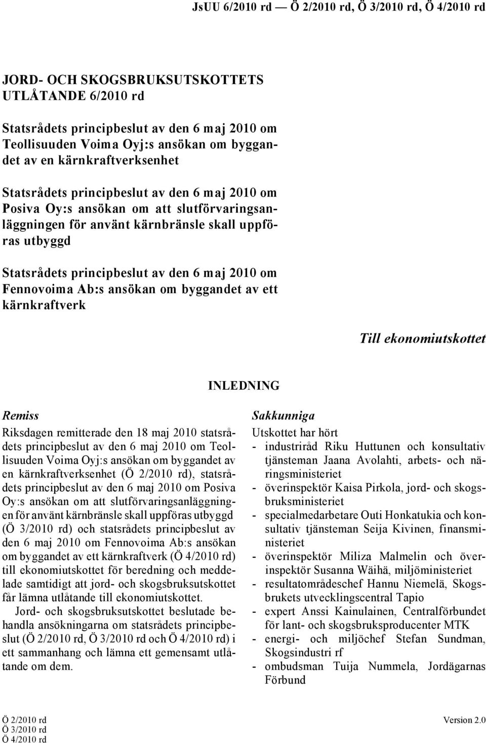 av ett kärnkraftverk Till ekonomiutskottet INLEDNING Remiss Riksdagen remitterade den 18 maj 2010 statsrådets principbeslut av den 6 maj 2010 om Teollisuuden Voima Oyj:s ansökan om byggandet av en