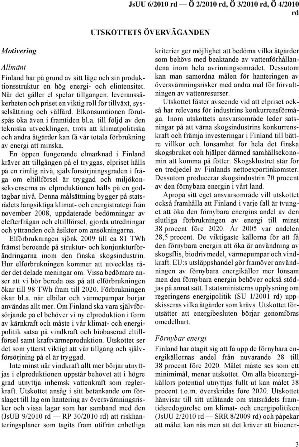 En öppen fungerande elmarknad i Finland kräver att tillgången på el tryggas, elpriset hålls på en rimlig nivå, självförsörjningsgraden i fråga om eltillförsel är tryggad och miljökonsekvenserna av