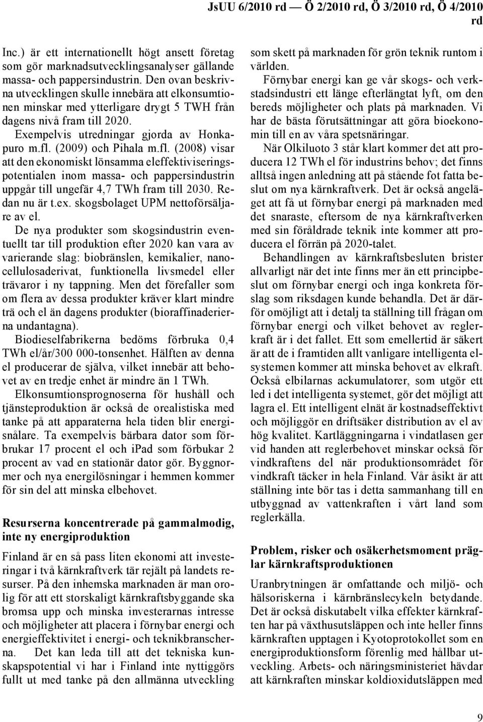 (2009) och Pihala m.fl. (2008) visar att den ekonomiskt lönsamma eleffektiviseringspotentialen inom massa- och pappersindustrin uppgår till ungefär 4,7 TWh fram till 2030. Redan nu är t.ex.