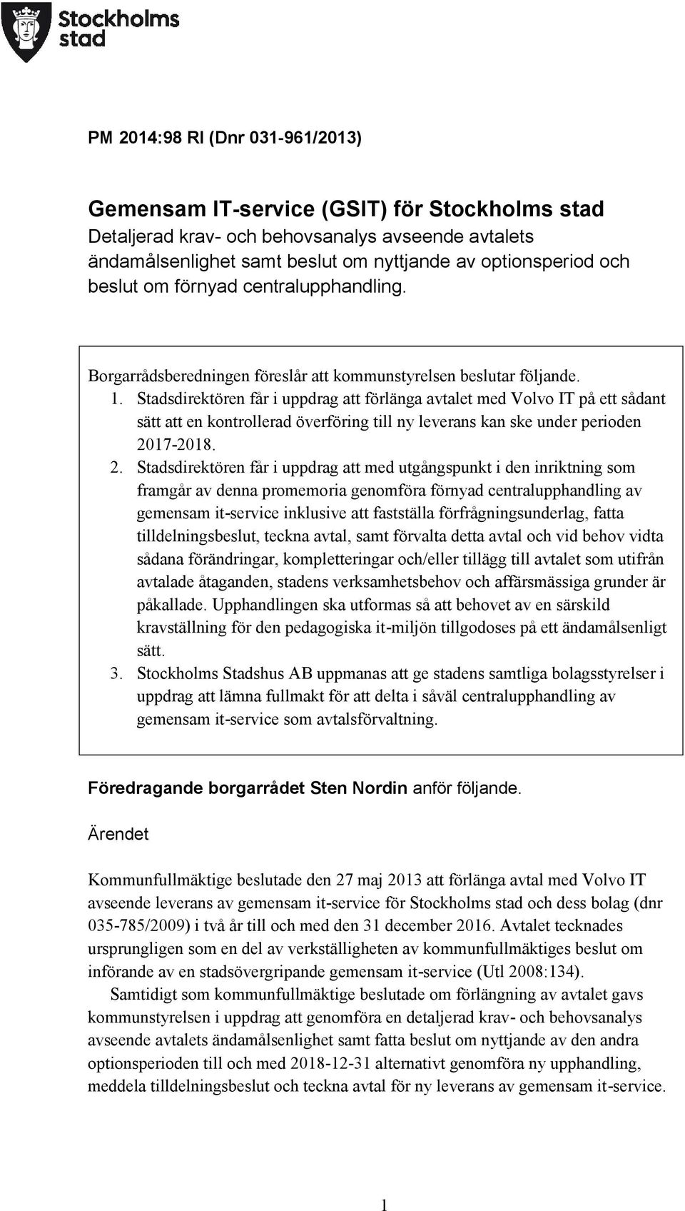 Stadsdirektören får i uppdrag att förlänga avtalet med Volvo IT på ett sådant sätt att en kontrollerad överföring till ny leverans kan ske under perioden 20