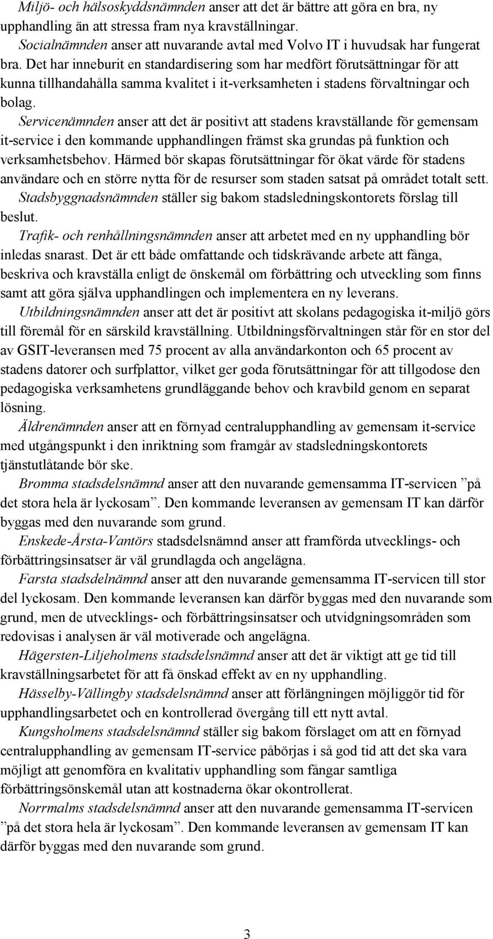 Det har inneburit en standardisering som har medfört förutsättningar för att kunna tillhandahålla samma kvalitet i it-verksamheten i stadens förvaltningar och bolag.