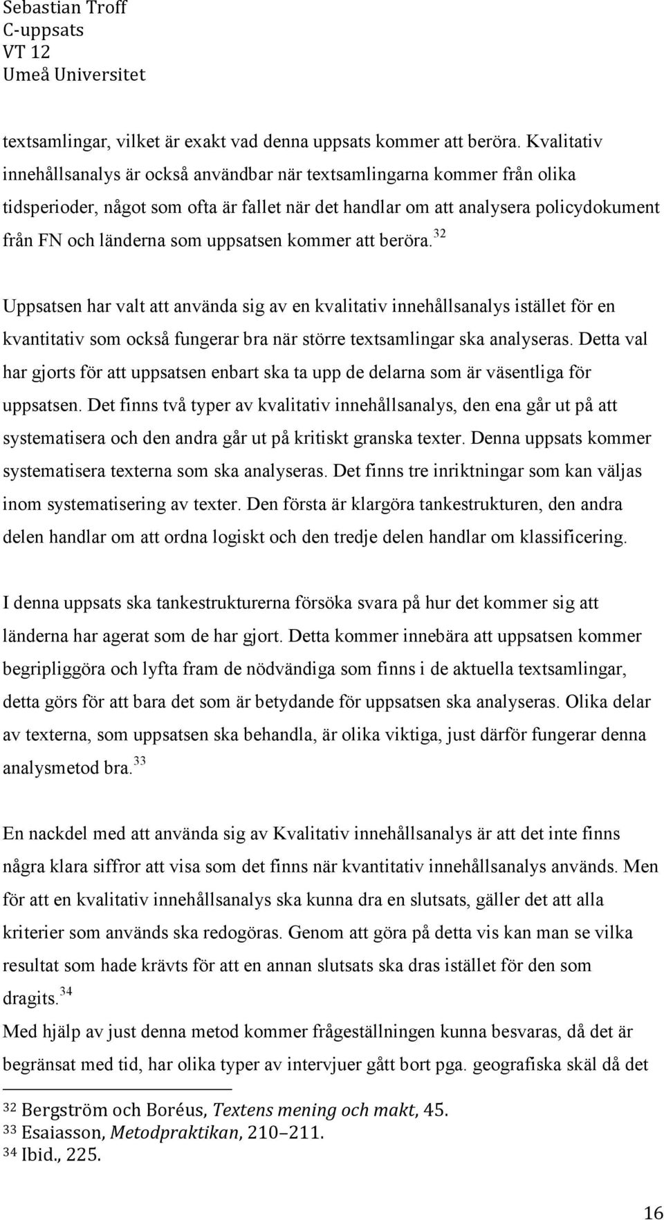 uppsatsen kommer att beröra. 32 Uppsatsen har valt att använda sig av en kvalitativ innehållsanalys istället för en kvantitativ som också fungerar bra när större textsamlingar ska analyseras.