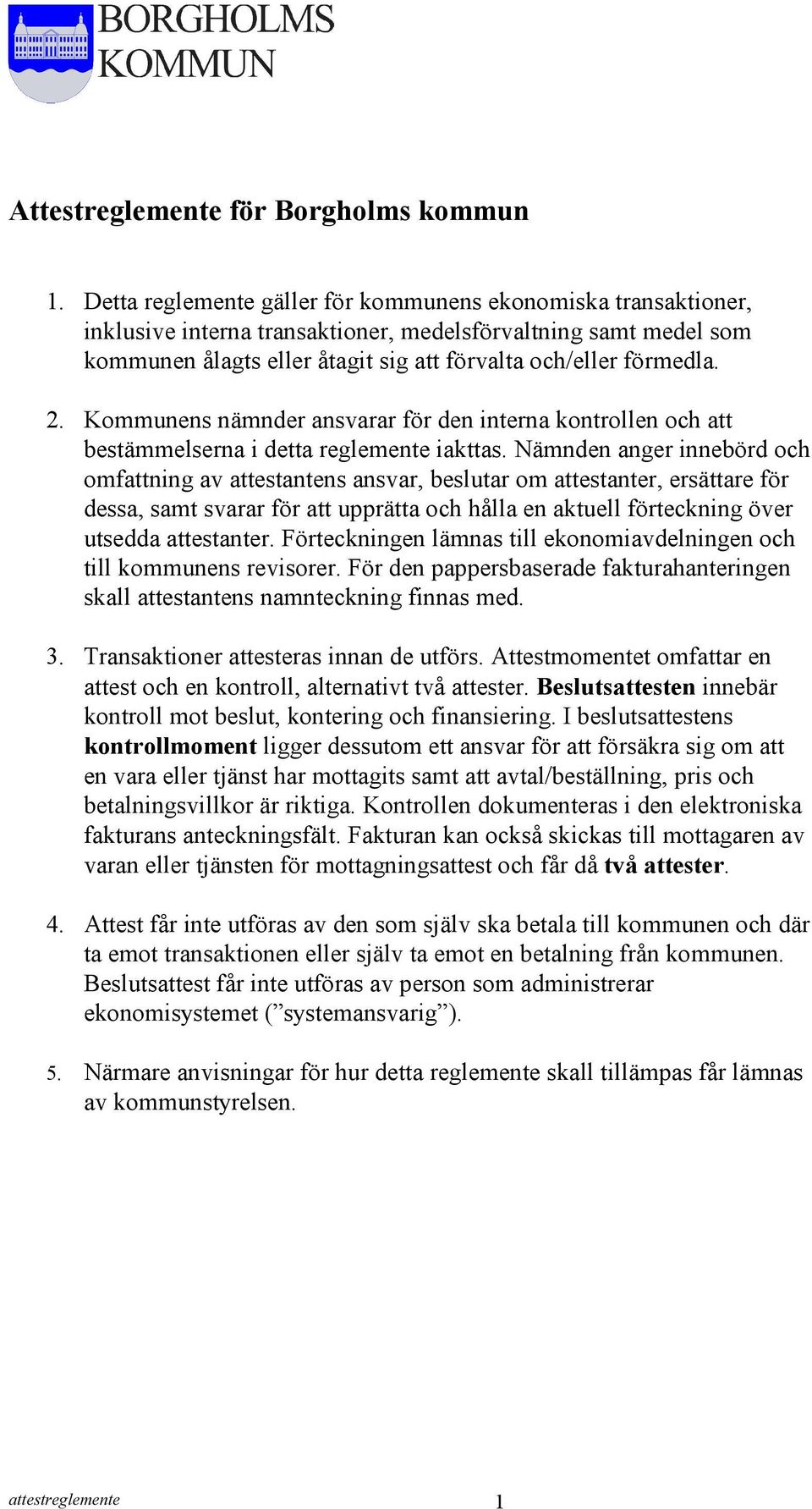 Kommunens nämnder ansvarar för den interna kontrollen och att bestämmelserna i detta reglemente iakttas.