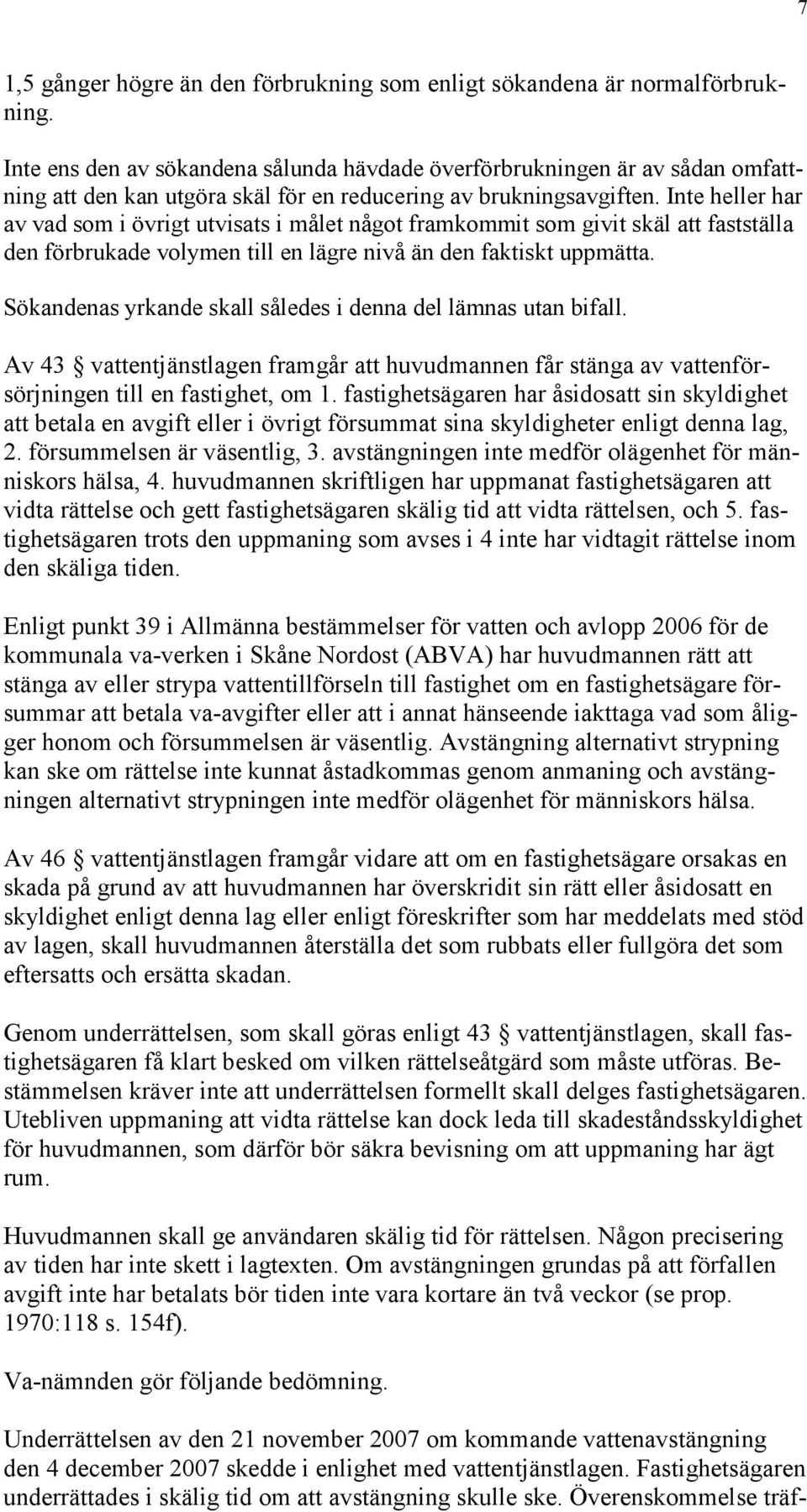 Inte heller har av vad som i övrigt utvisats i målet något framkommit som givit skäl att fastställa den förbrukade volymen till en lägre nivå än den faktiskt uppmätta.