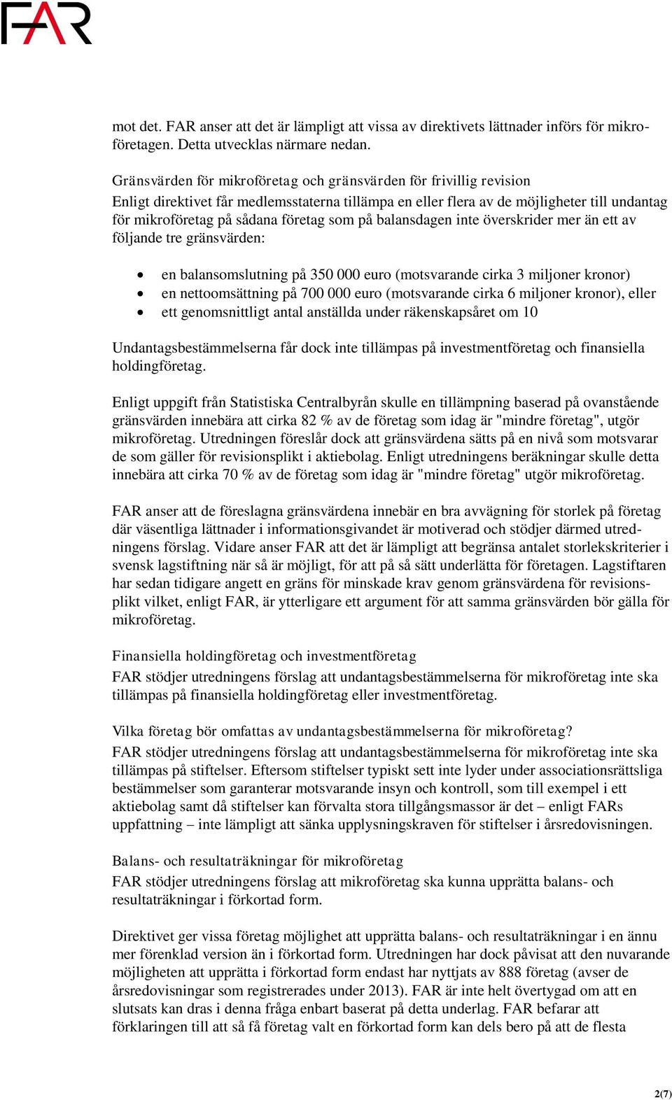 som på balansdagen inte överskrider mer än ett av följande tre gränsvärden: en balansomslutning på 350 000 euro (motsvarande cirka 3 miljoner kronor) en nettoomsättning på 700 000 euro (motsvarande