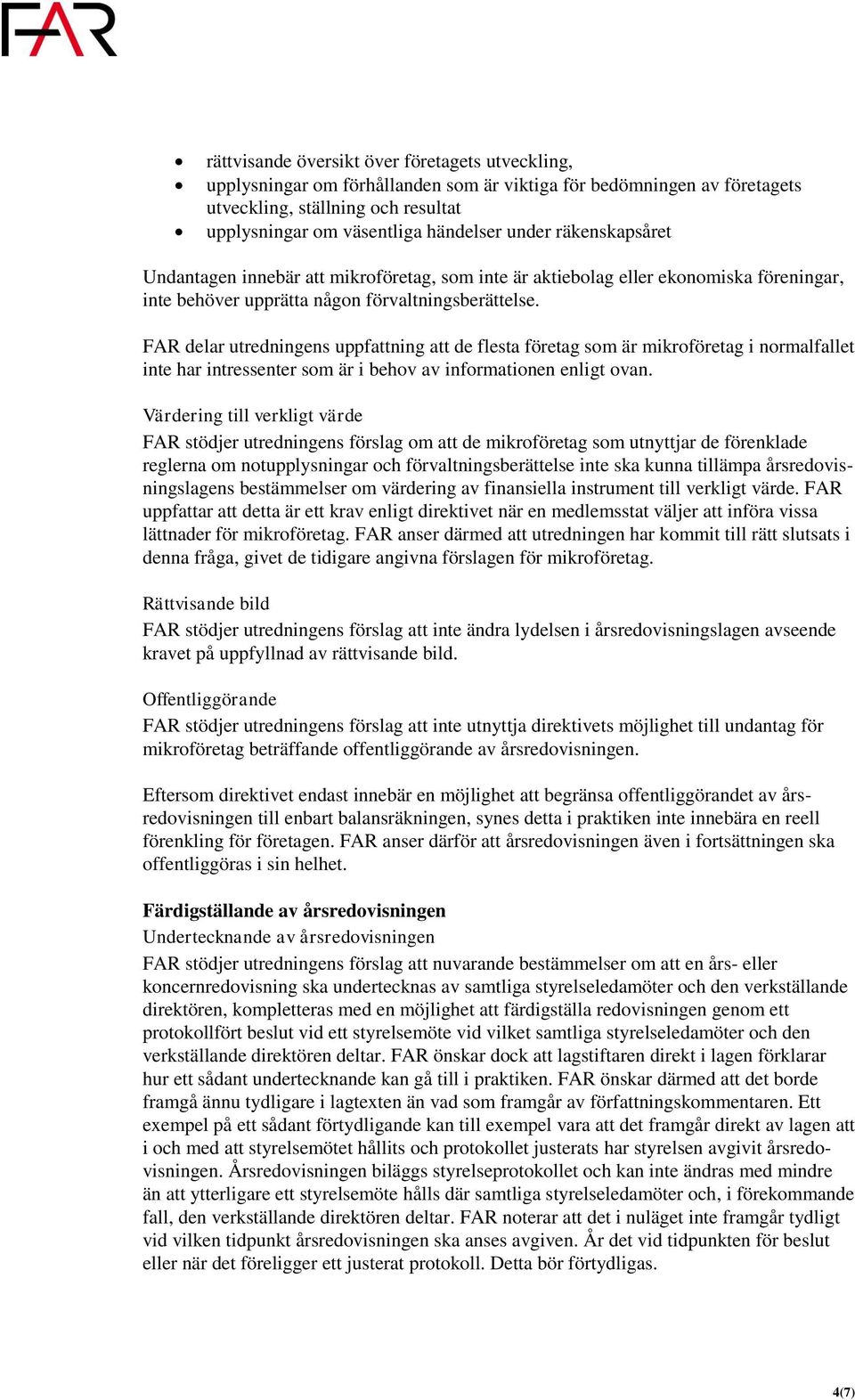 FAR delar utredningens uppfattning att de flesta företag som är mikroföretag i normalfallet inte har intressenter som är i behov av informationen enligt ovan.