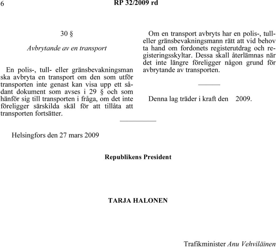 Helsingfors den 27 mars 2009 Om en transport avbryts har en polis-, tulleller gränsbevakningsmann rätt att vid behov ta hand om fordonets registerutdrag och registeringsskyltar.