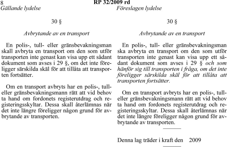 Om en transport avbryts har en polis-, tulleller gränsbevakningsmann rätt att vid behov ta hand om fordonets registerutdrag och registeringsskyltar.