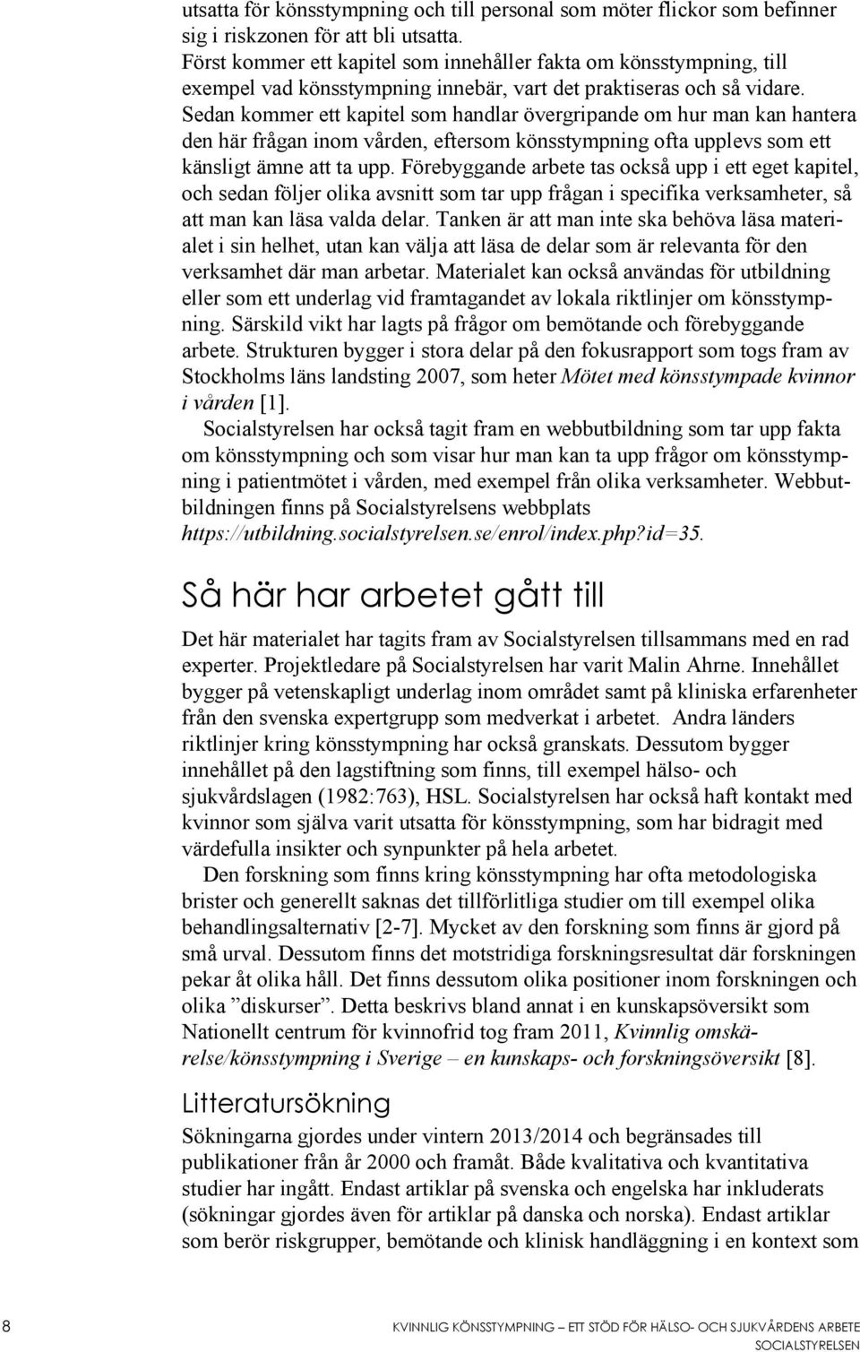 Sedan kommer ett kapitel som handlar övergripande om hur man kan hantera den här frågan inom vården, eftersom könsstympning ofta upplevs som ett känsligt ämne att ta upp.