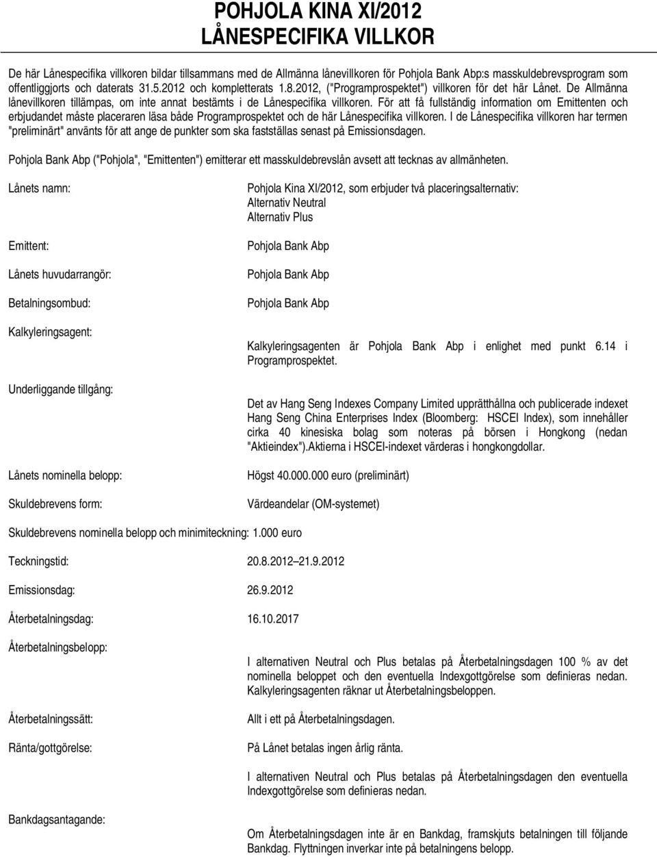 För att få fullständig information om Emittenten och erbjudandet måste placeraren läsa både Programprospektet och de här Lånespecifika villkoren.