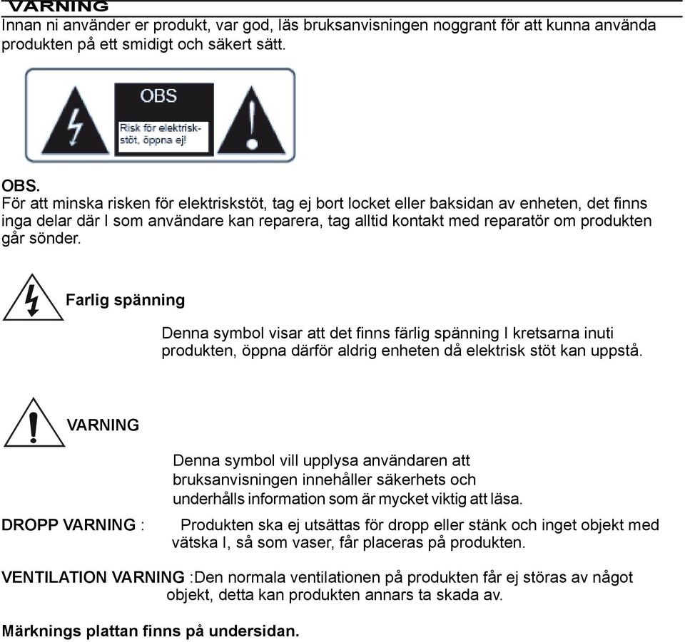 Farlig spänning Denna symbol visar att det finns färlig spänning I kretsarna inuti produkten, öppna därför aldrig enheten då elektrisk stöt kan uppstå.