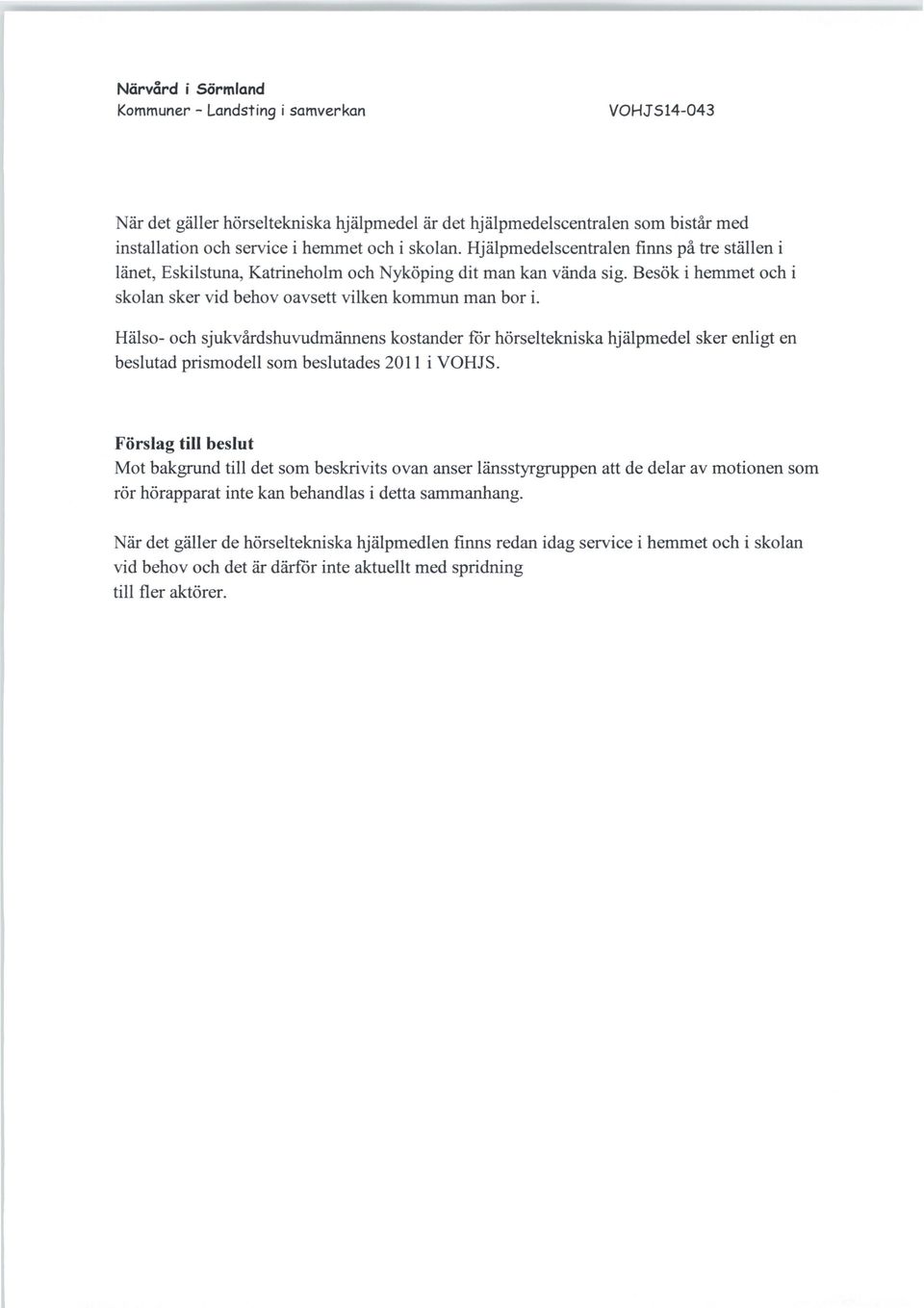 Hälso- och sjukvårdshuvudmännens kostander för hörseltekniska hjälpmedel sker enligt en beslutad prismodell som beslutades 2011 i VOHJS.