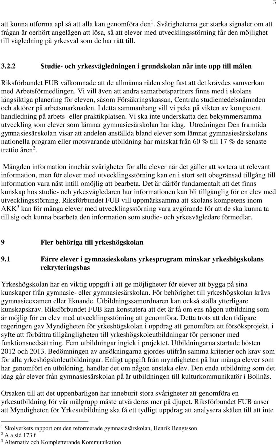 2 Studie- och yrkesvägledningen i grundskolan når inte upp till målen Riksförbundet FUB välkomnade att de allmänna råden slog fast att det krävdes samverkan med Arbetsförmedlingen.