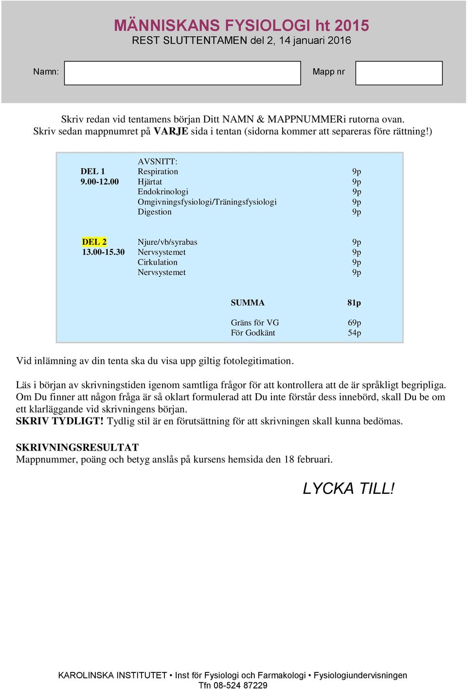 30 Nervsystemet Cirkulation Nervsystemet SUMMA Gräns för VG För Godkänt 81p 6 54p Vid inlämning av din tenta ska du visa upp giltig fotolegitimation.