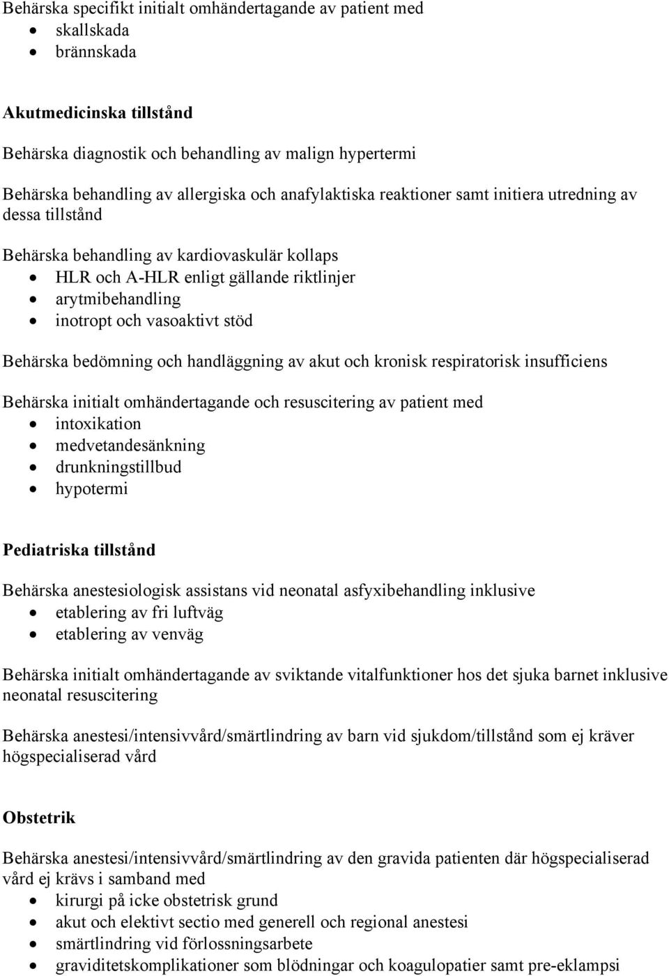 stöd Behärska bedömning och handläggning av akut och kronisk respiratorisk insufficiens Behärska initialt omhändertagande och resuscitering av patient med intoxikation medvetandesänkning