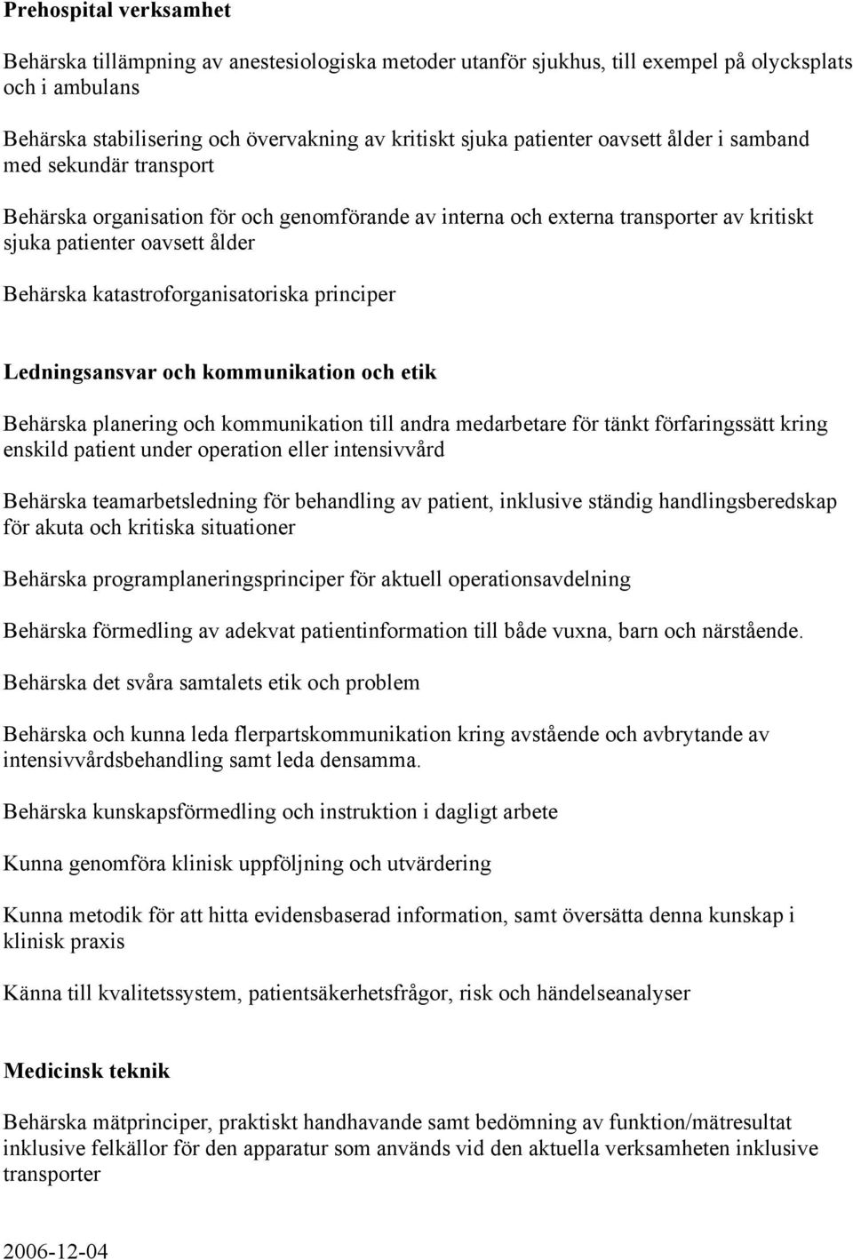 katastroforganisatoriska principer Ledningsansvar och kommunikation och etik Behärska planering och kommunikation till andra medarbetare för tänkt förfaringssätt kring enskild patient under operation