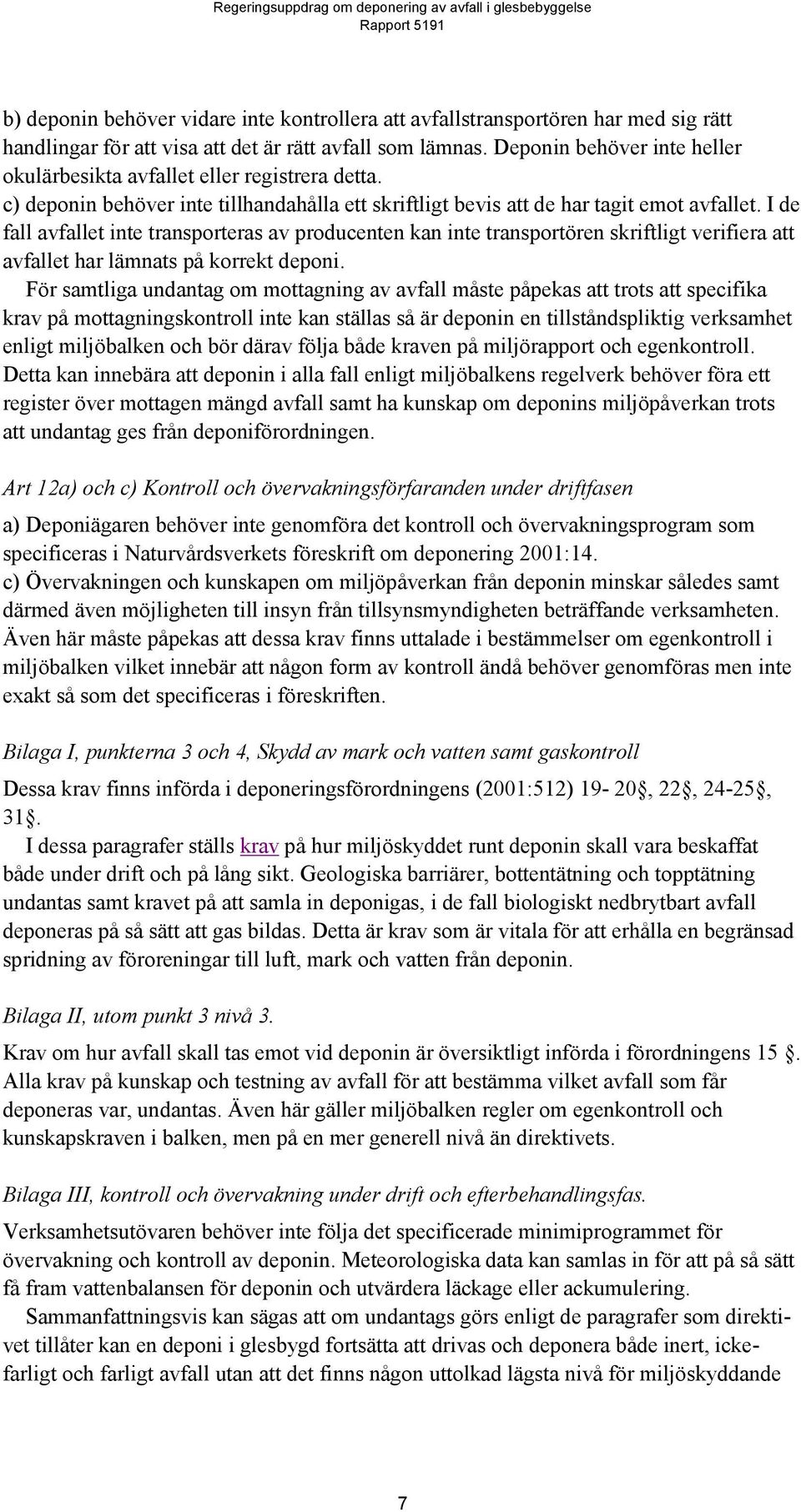 I de fall avfallet inte transporteras av producenten kan inte transportören skriftligt verifiera att avfallet har lämnats på korrekt deponi.