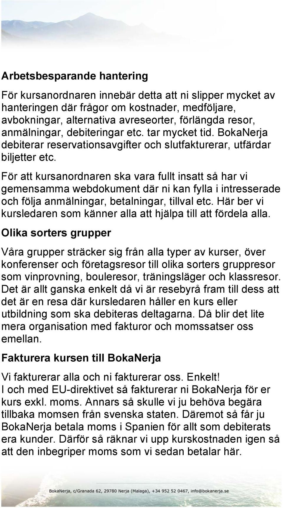 För att kursanordnaren ska vara fullt insatt så har vi gemensamma webdokument där ni kan fylla i intresserade och följa anmälningar, betalningar, tillval etc.