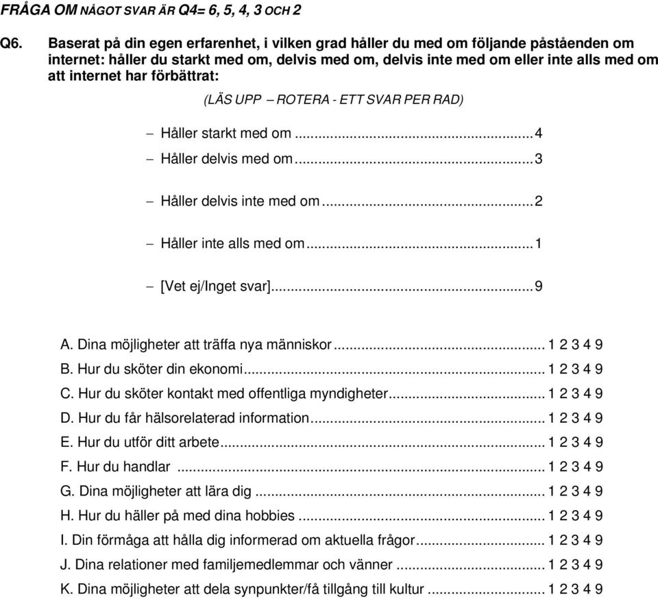 förbättrat: (LÄS UPP ROTERA - ETT SVAR PER RAD) Håller starkt med om...4 Håller delvis med om...3 Håller delvis inte med om...2 Håller inte alls med om...1 A.