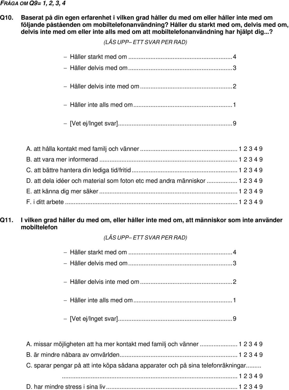 ..3 Håller delvis inte med om...2 Håller inte alls med om...1 A. att hålla kontakt med familj och vänner... 1 2 3 4 9 B. att vara mer informerad... 1 2 3 4 9 C.