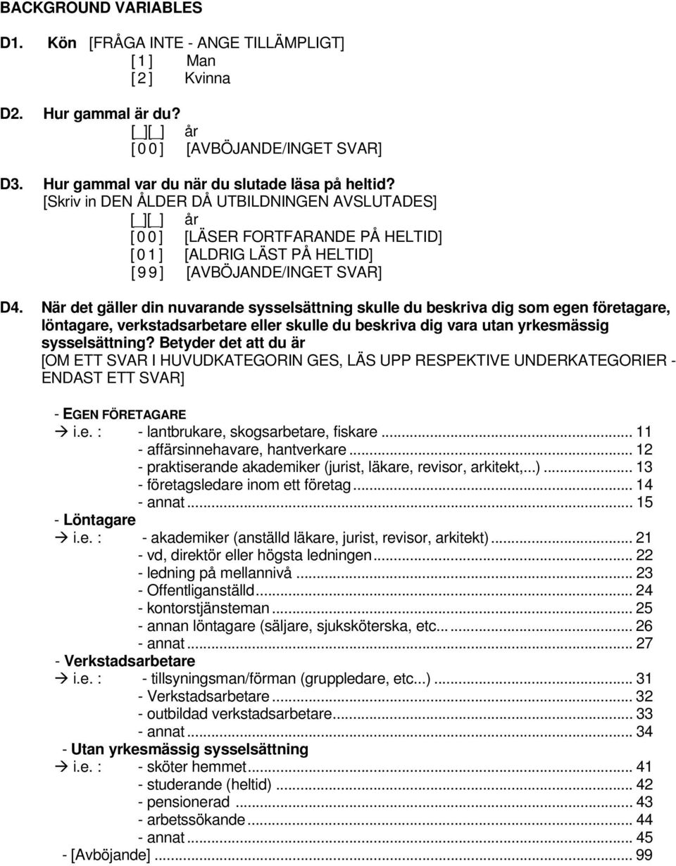 När det gäller din nuvarande sysselsättning skulle du beskriva dig som egen företagare, löntagare, verkstadsarbetare eller skulle du beskriva dig vara utan yrkesmässig sysselsättning?