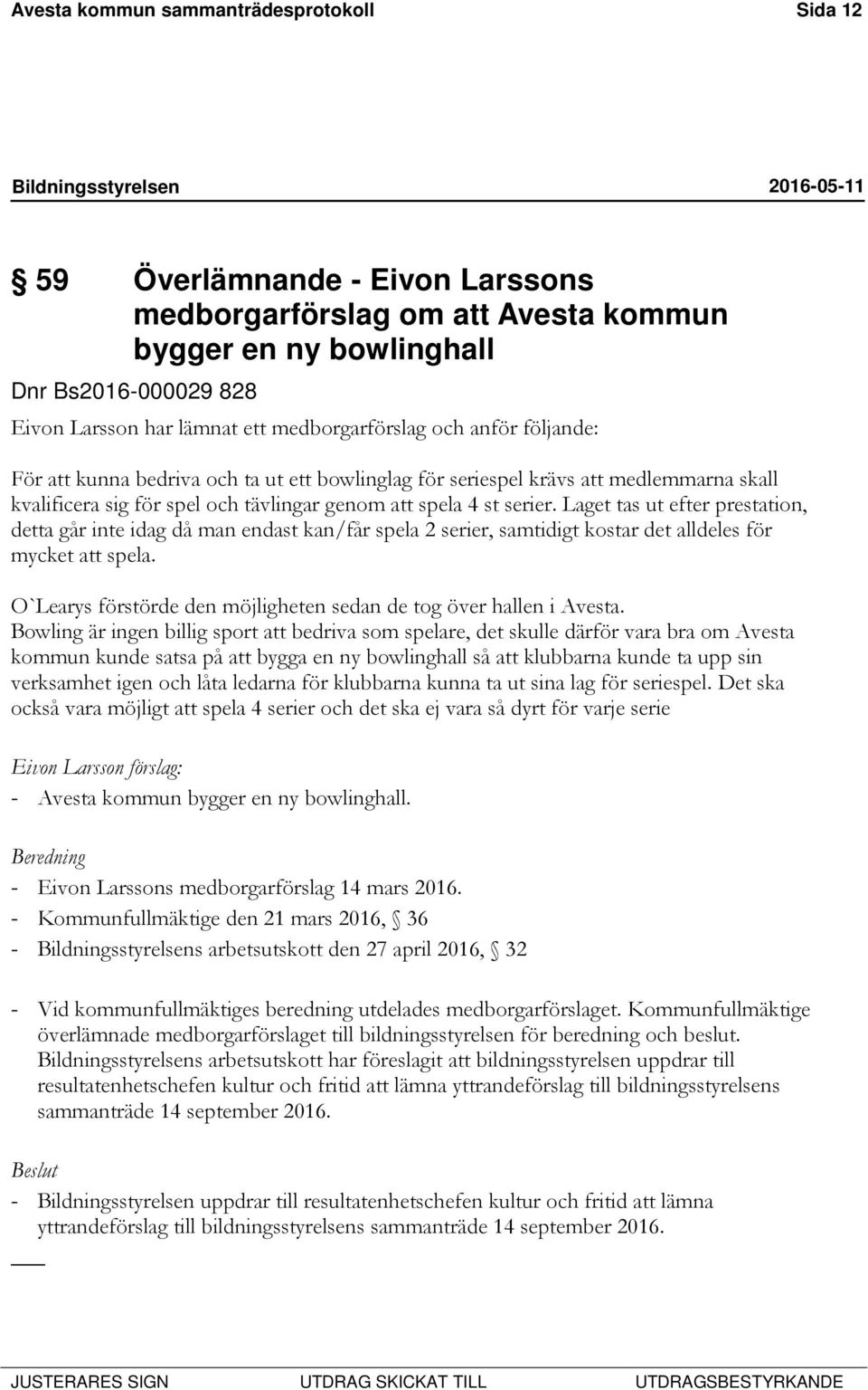 Laget tas ut efter prestation, detta går inte idag då man endast kan/får spela 2 serier, samtidigt kostar det alldeles för mycket att spela.
