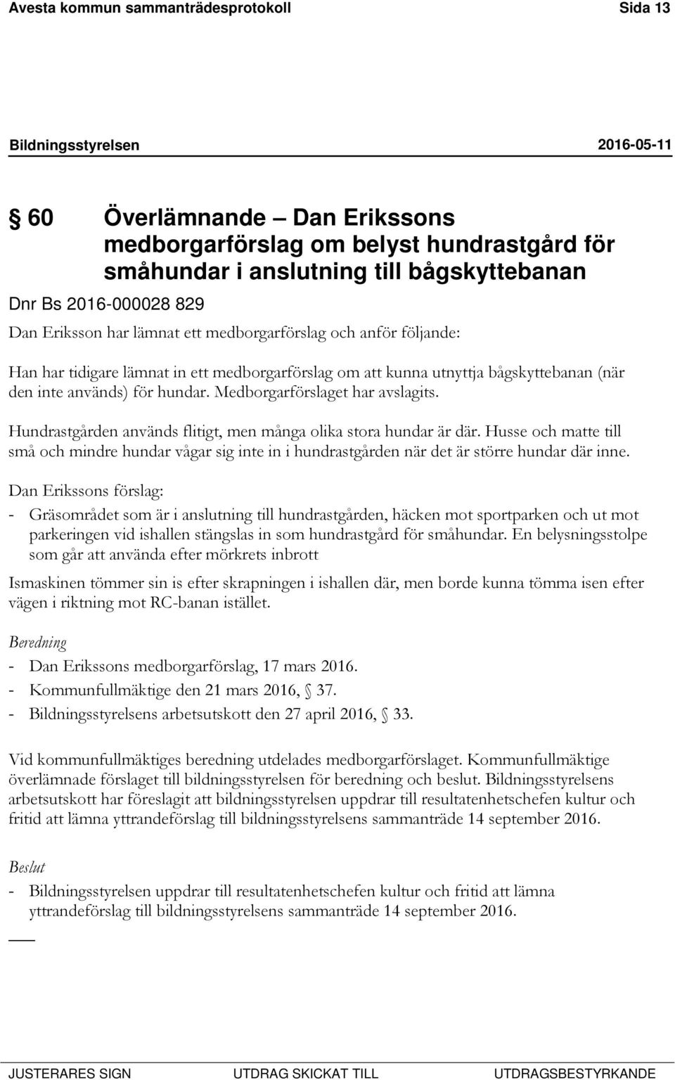 Medborgarförslaget har avslagits. Hundrastgården används flitigt, men många olika stora hundar är där.