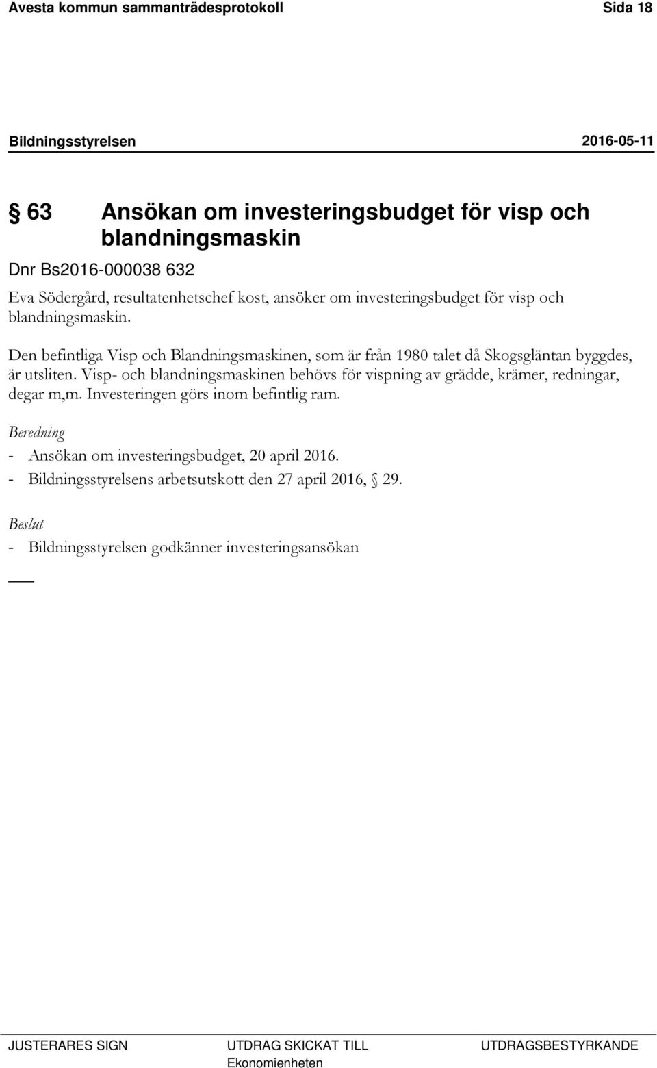 Den befintliga Visp och Blandningsmaskinen, som är från 1980 talet då Skogsgläntan byggdes, är utsliten.