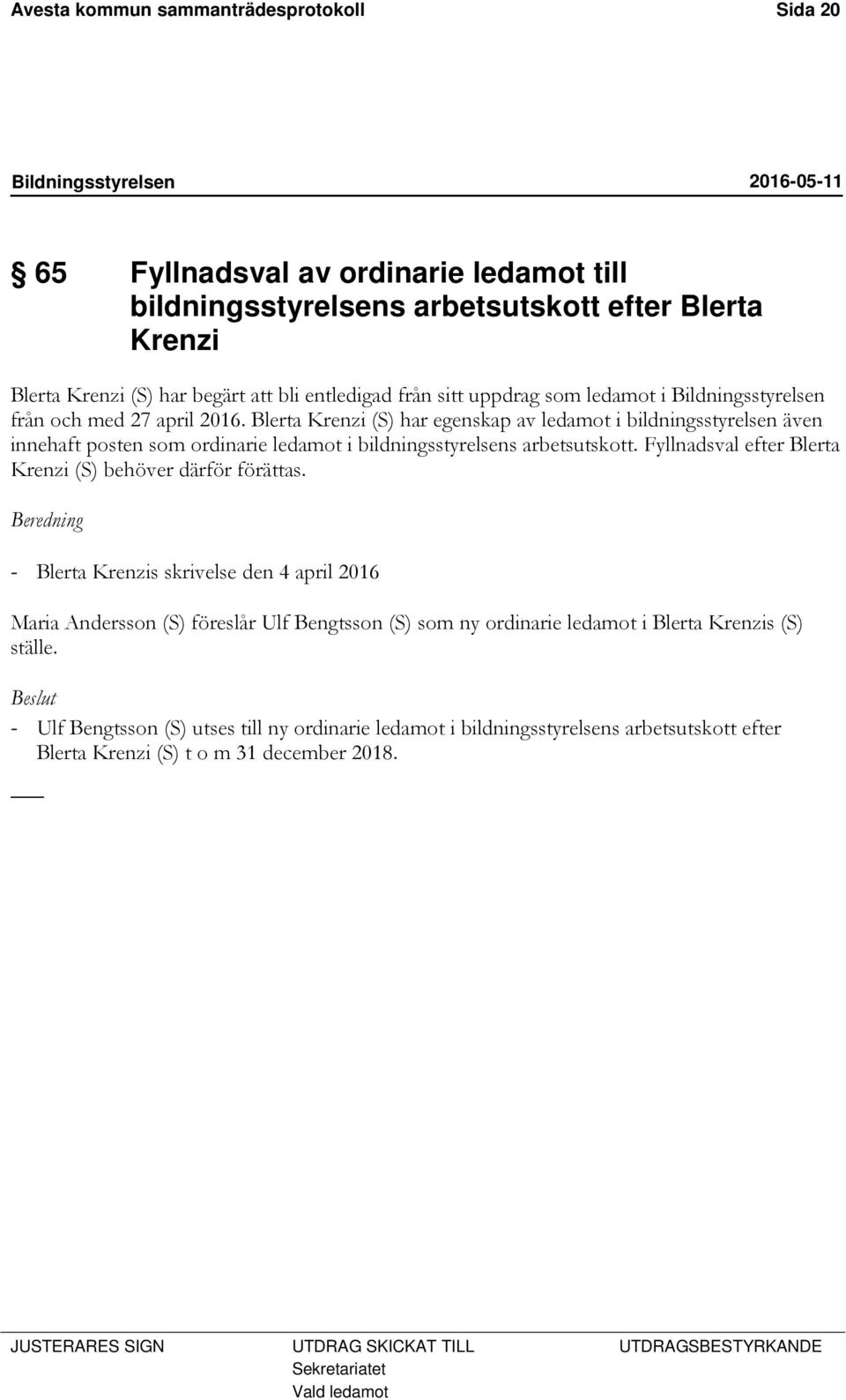 Blerta Krenzi (S) har egenskap av ledamot i bildningsstyrelsen även innehaft posten som ordinarie ledamot i bildningsstyrelsens arbetsutskott.
